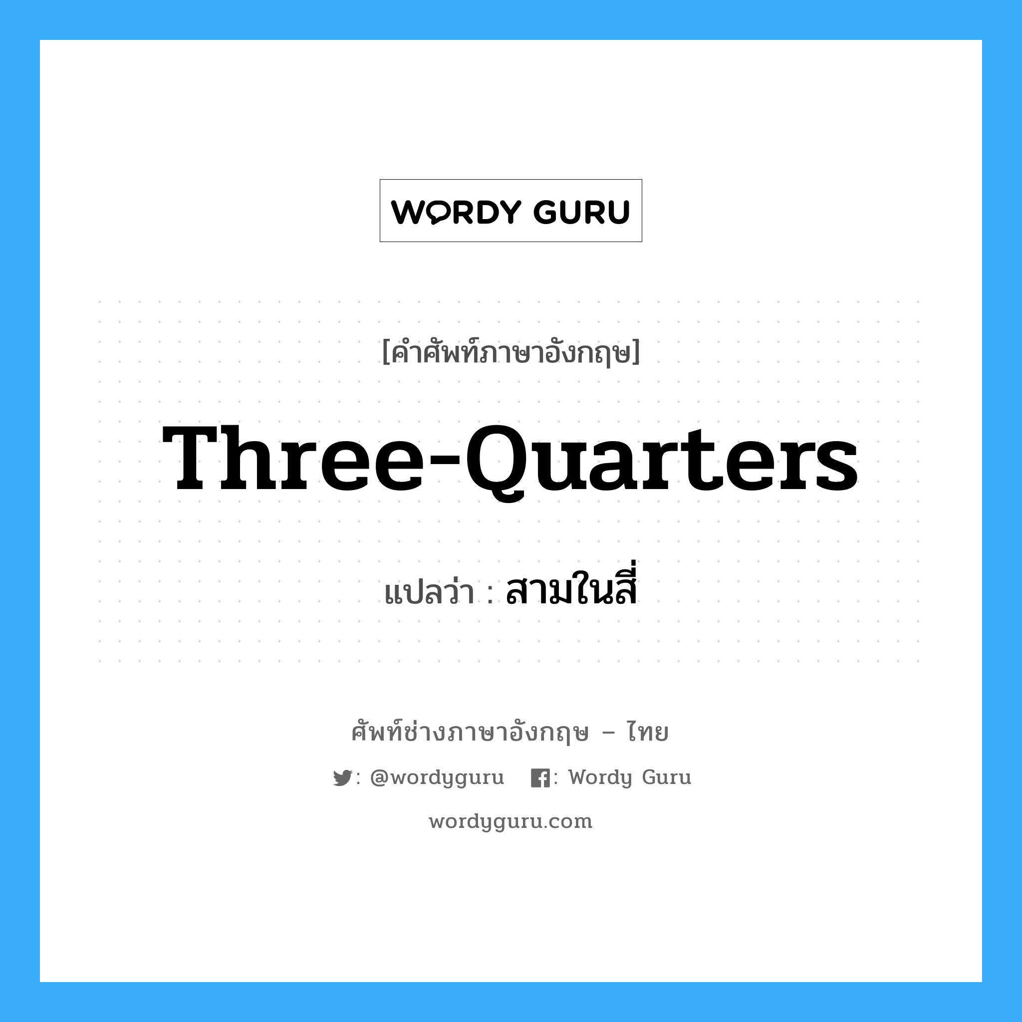 three-quarters แปลว่า?, คำศัพท์ช่างภาษาอังกฤษ - ไทย three-quarters คำศัพท์ภาษาอังกฤษ three-quarters แปลว่า สามในสี่