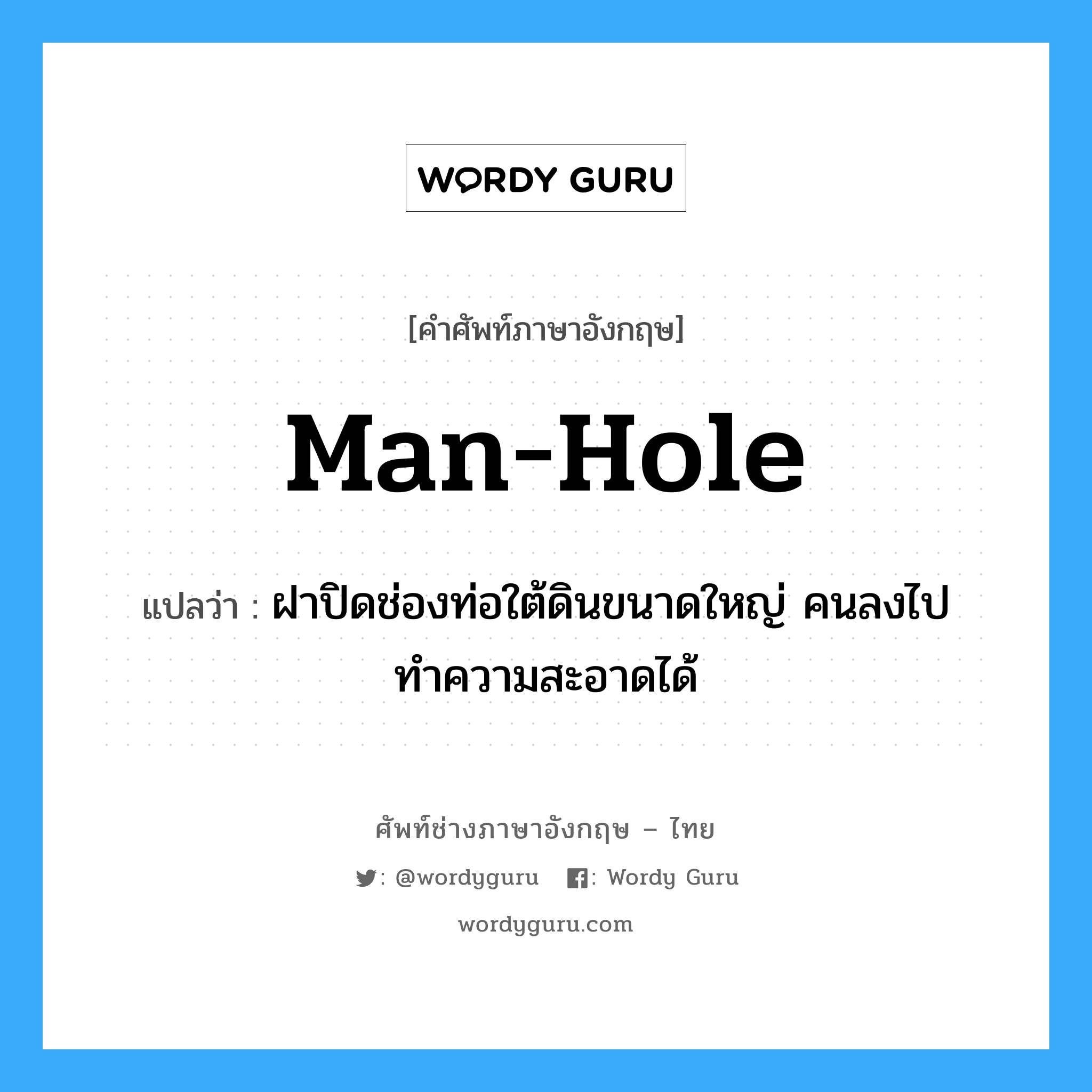 man-hole แปลว่า?, คำศัพท์ช่างภาษาอังกฤษ - ไทย man-hole คำศัพท์ภาษาอังกฤษ man-hole แปลว่า ฝาปิดช่องท่อใต้ดินขนาดใหญ่ คนลงไปทำความสะอาดได้