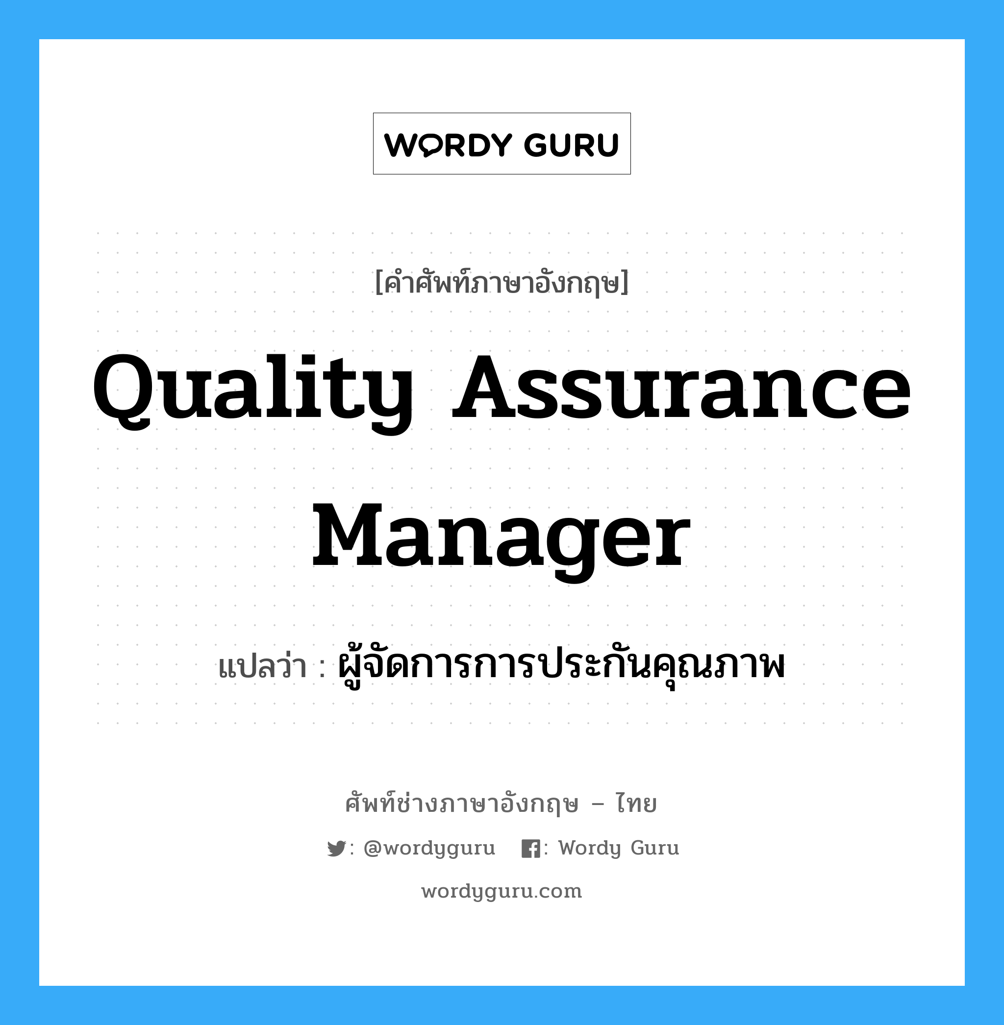 Quality Assurance Manager แปลว่า?, คำศัพท์ช่างภาษาอังกฤษ - ไทย Quality Assurance Manager คำศัพท์ภาษาอังกฤษ Quality Assurance Manager แปลว่า ผู้จัดการการประกันคุณภาพ