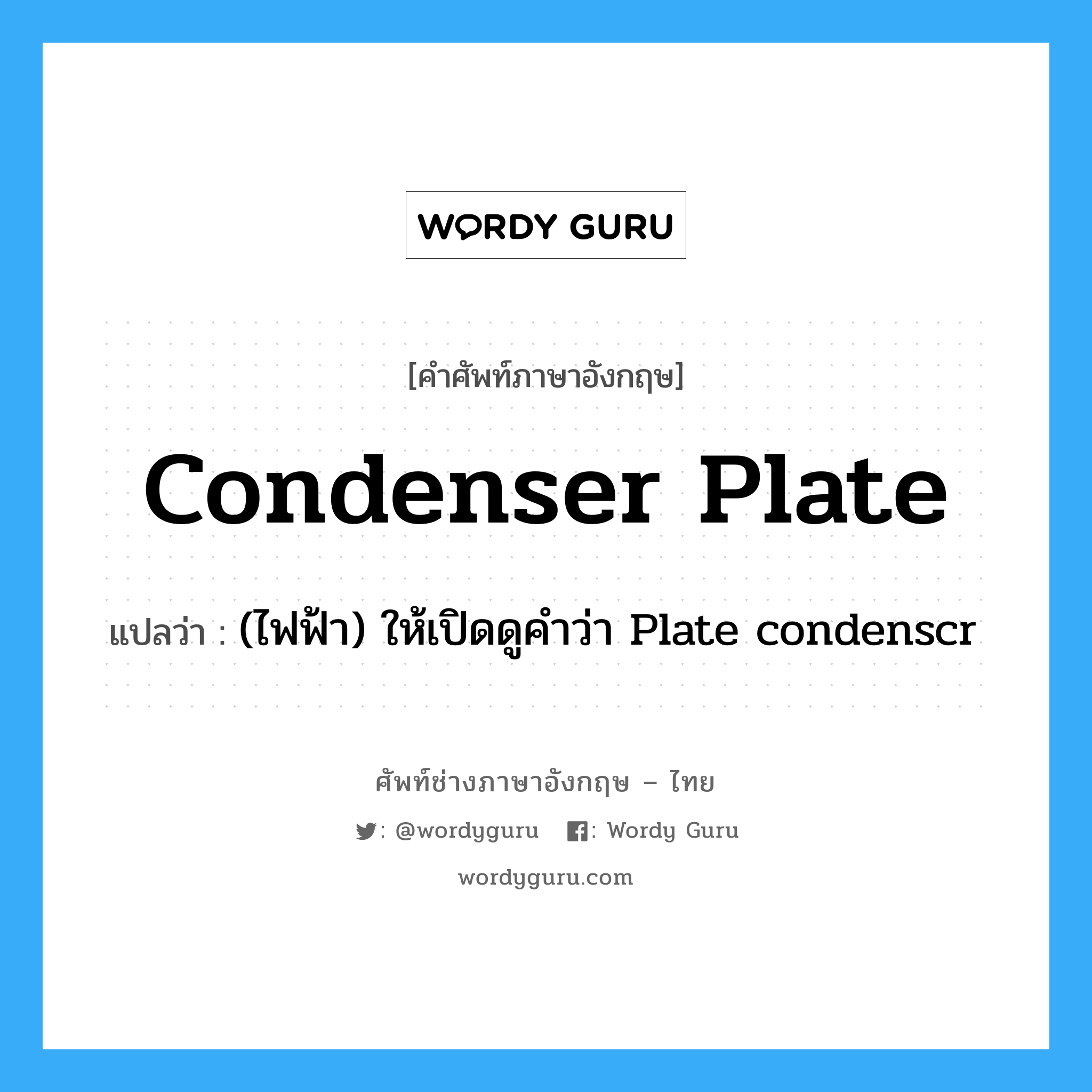 condenser plate แปลว่า?, คำศัพท์ช่างภาษาอังกฤษ - ไทย condenser plate คำศัพท์ภาษาอังกฤษ condenser plate แปลว่า (ไฟฟ้า) ให้เปิดดูคำว่า Plate condenscr