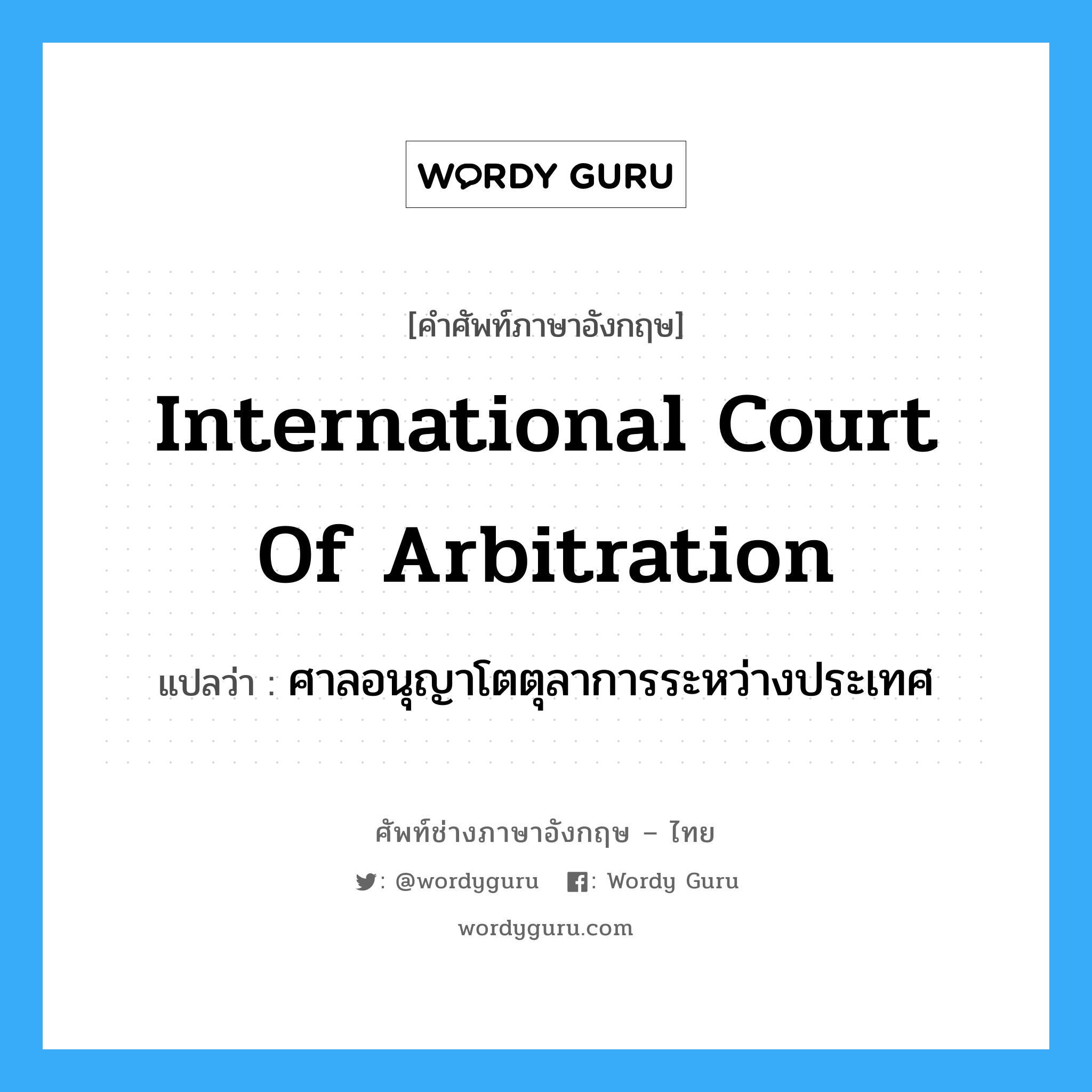 International Court of Arbitration แปลว่า?, คำศัพท์ช่างภาษาอังกฤษ - ไทย International Court of Arbitration คำศัพท์ภาษาอังกฤษ International Court of Arbitration แปลว่า ศาลอนุญาโตตุลาการระหว่างประเทศ