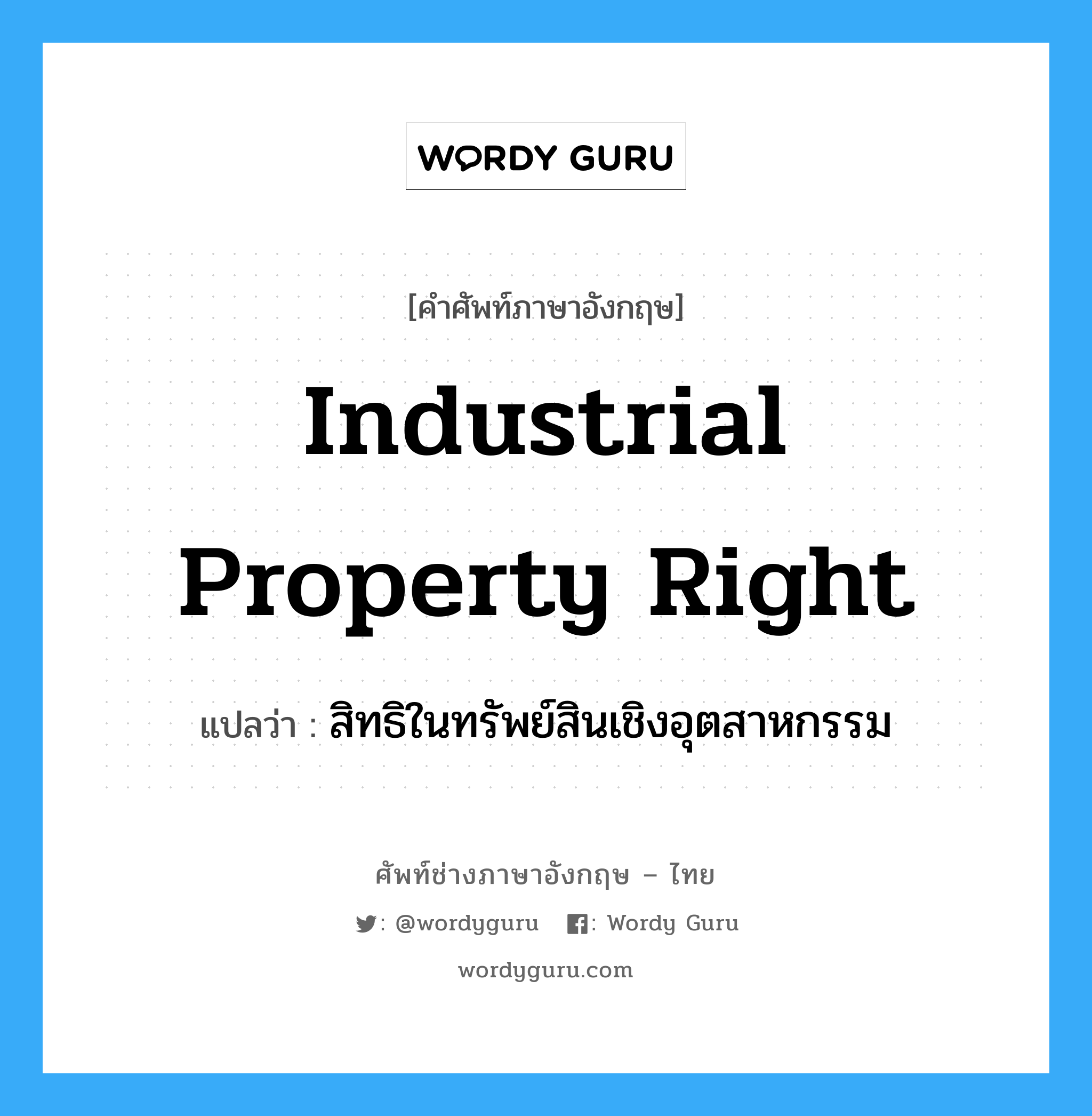 Industrial Property Right แปลว่า?, คำศัพท์ช่างภาษาอังกฤษ - ไทย Industrial Property Right คำศัพท์ภาษาอังกฤษ Industrial Property Right แปลว่า สิทธิในทรัพย์สินเชิงอุตสาหกรรม