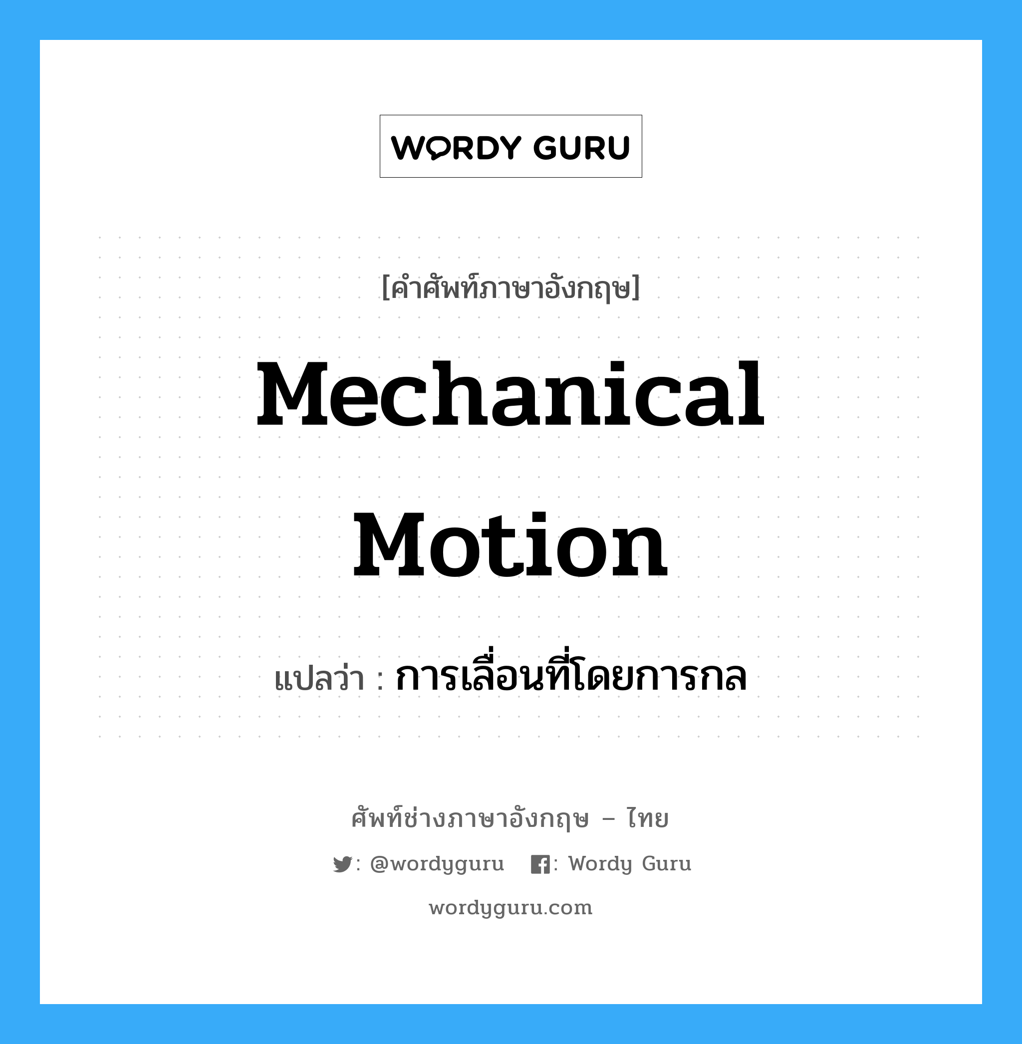 การเลื่อนที่โดยการกล ภาษาอังกฤษ?, คำศัพท์ช่างภาษาอังกฤษ - ไทย การเลื่อนที่โดยการกล คำศัพท์ภาษาอังกฤษ การเลื่อนที่โดยการกล แปลว่า mechanical motion