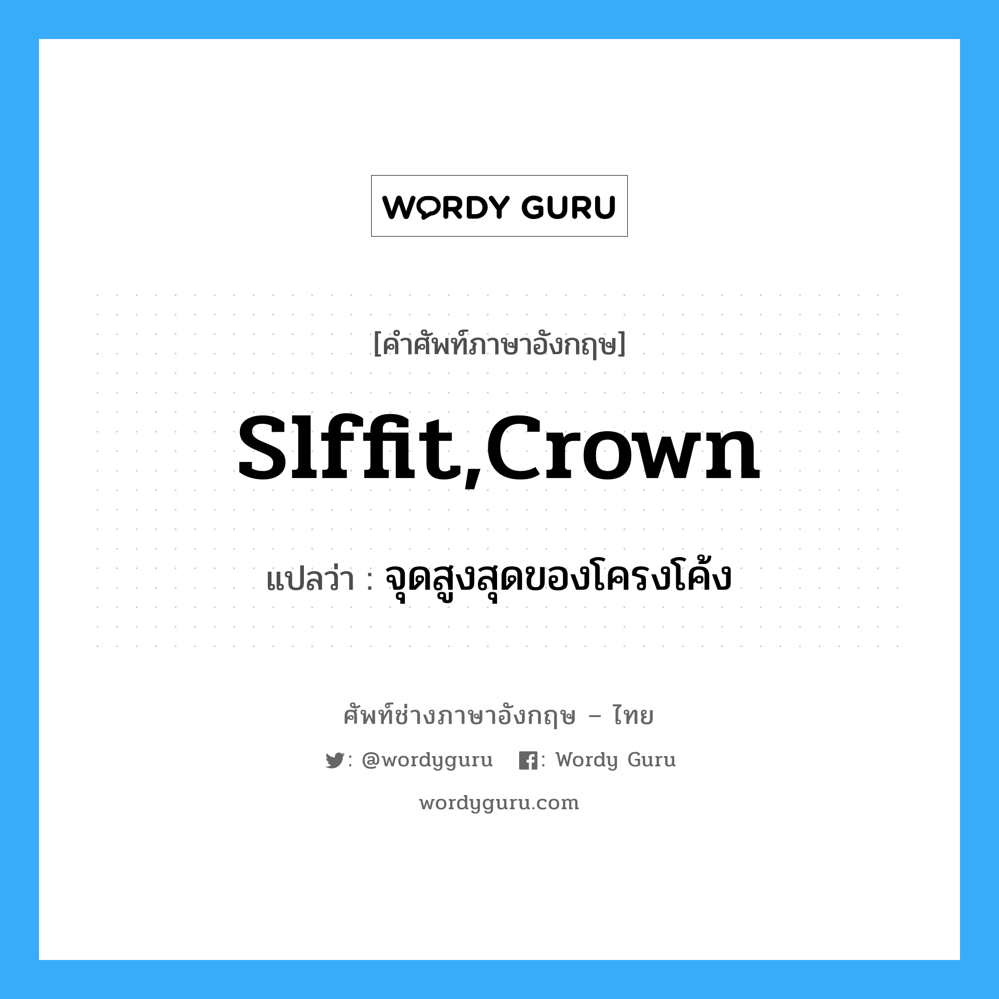 slffit,crown แปลว่า?, คำศัพท์ช่างภาษาอังกฤษ - ไทย slffit,crown คำศัพท์ภาษาอังกฤษ slffit,crown แปลว่า จุดสูงสุดของโครงโค้ง