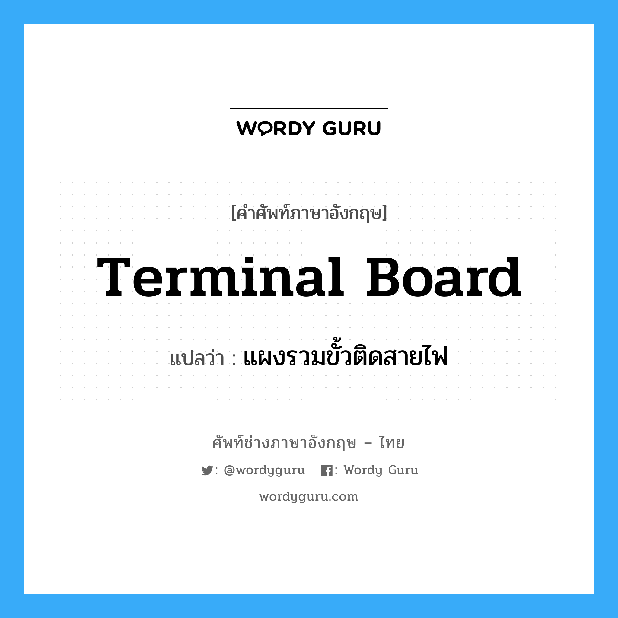 terminal board แปลว่า?, คำศัพท์ช่างภาษาอังกฤษ - ไทย terminal board คำศัพท์ภาษาอังกฤษ terminal board แปลว่า แผงรวมขั้วติดสายไฟ
