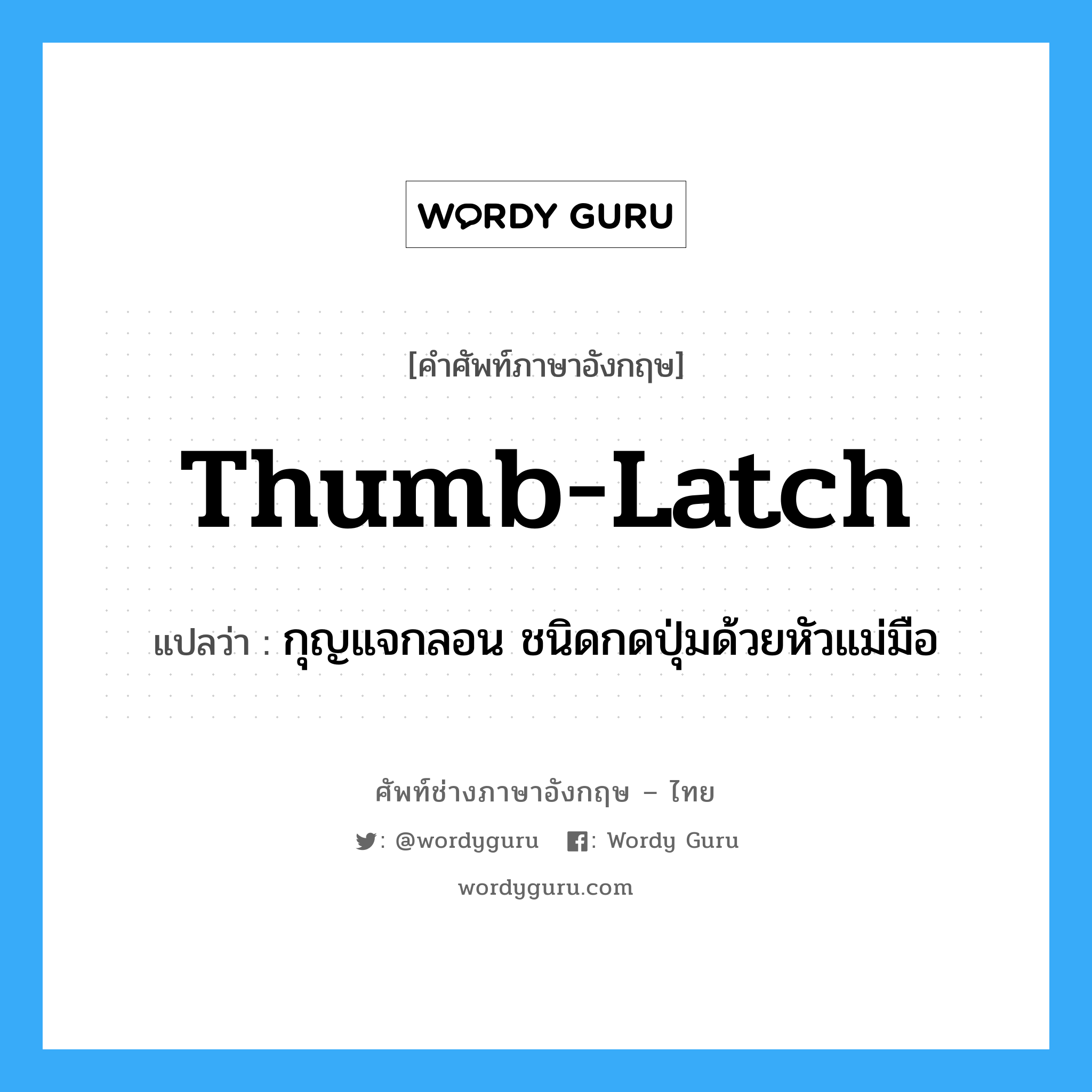 thumb-latch แปลว่า?, คำศัพท์ช่างภาษาอังกฤษ - ไทย thumb-latch คำศัพท์ภาษาอังกฤษ thumb-latch แปลว่า กุญแจกลอน ชนิดกดปุ่มด้วยหัวแม่มือ
