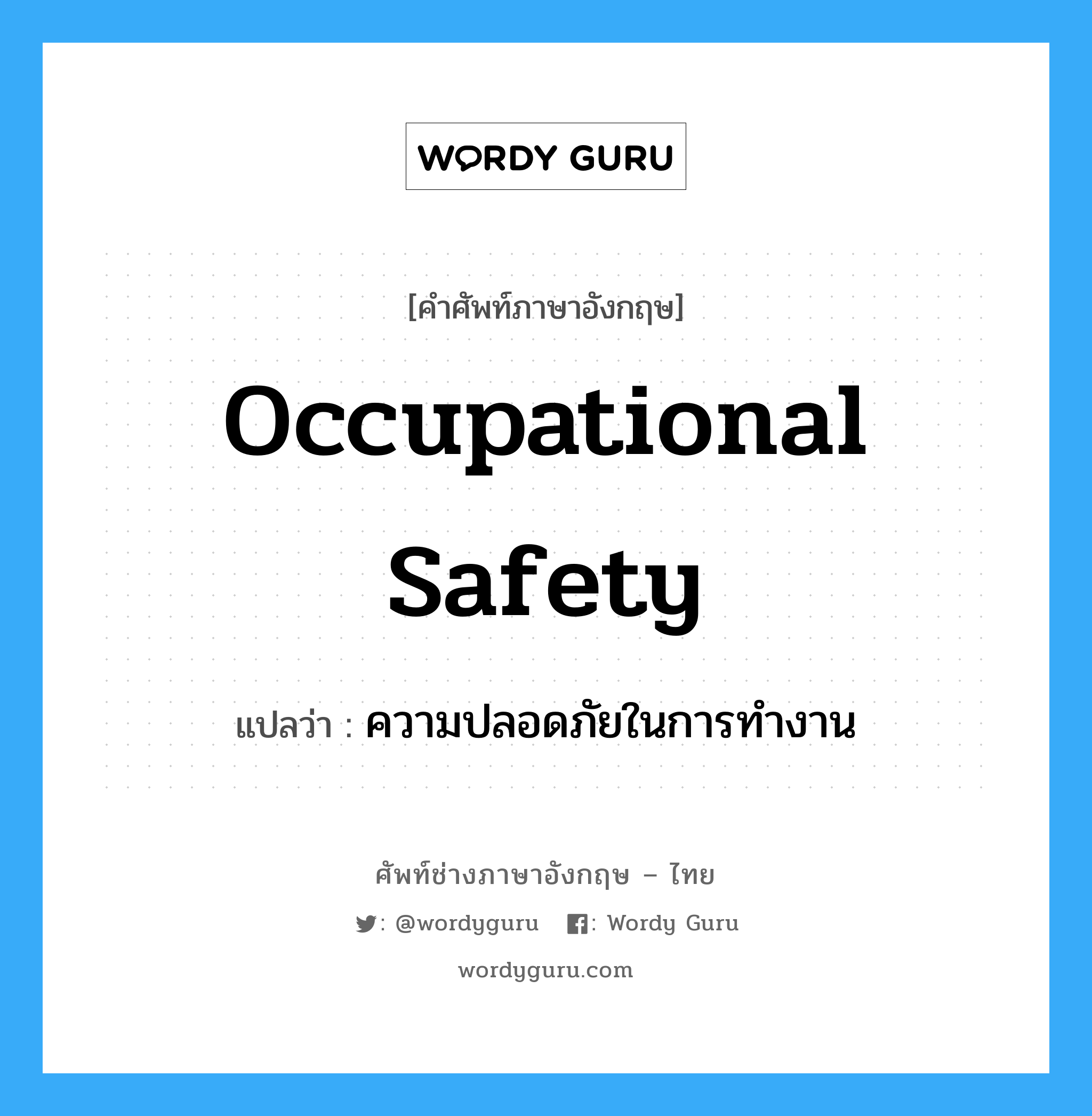 Occupational Safety แปลว่า?, คำศัพท์ช่างภาษาอังกฤษ - ไทย Occupational Safety คำศัพท์ภาษาอังกฤษ Occupational Safety แปลว่า ความปลอดภัยในการทำงาน