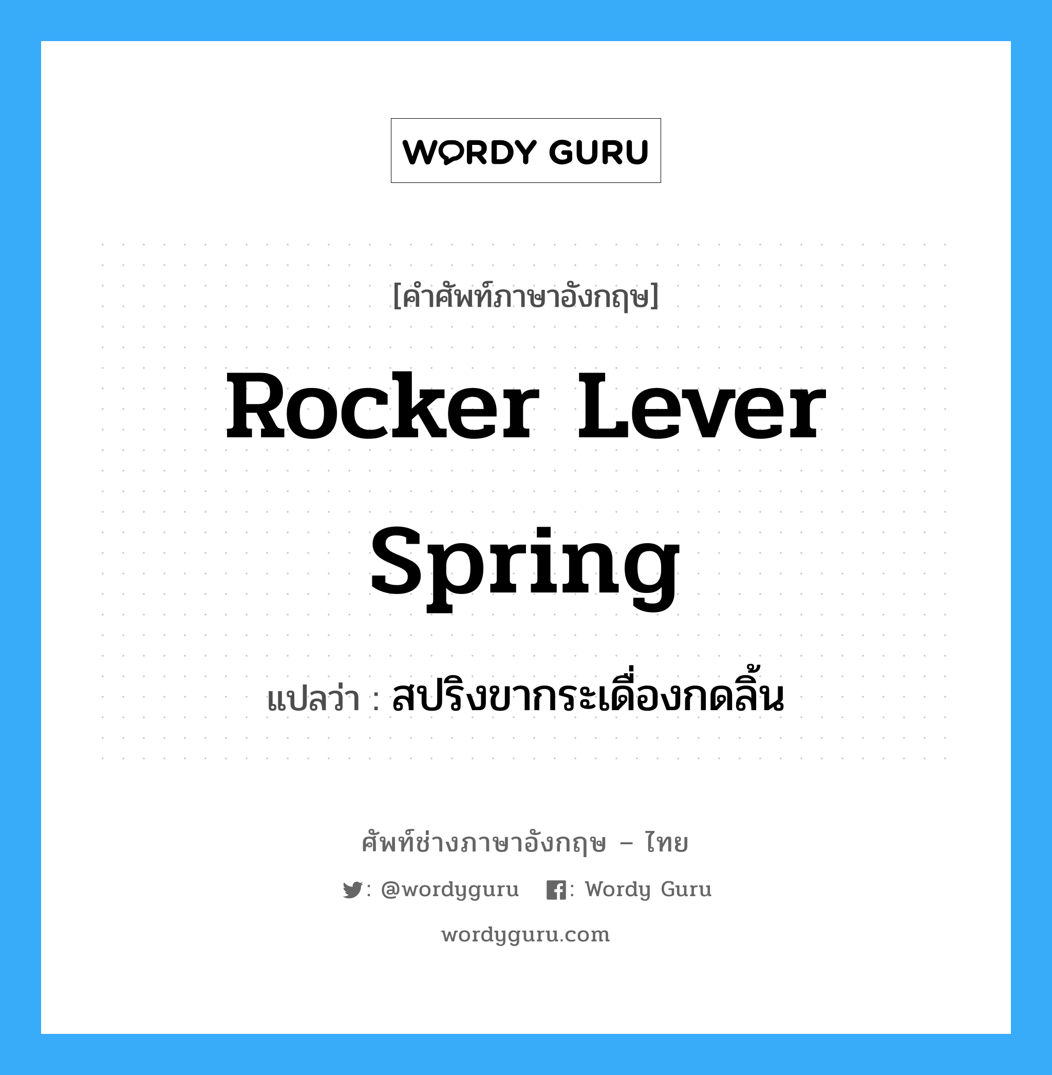 rocker lever spring แปลว่า?, คำศัพท์ช่างภาษาอังกฤษ - ไทย rocker lever spring คำศัพท์ภาษาอังกฤษ rocker lever spring แปลว่า สปริงขากระเดื่องกดลิ้น