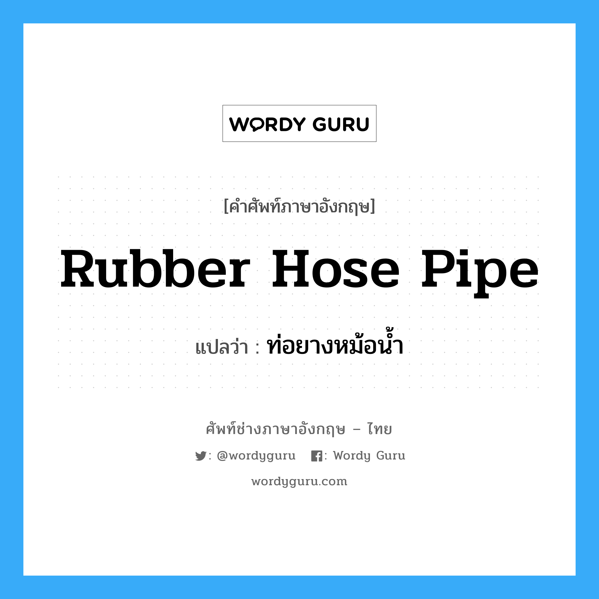 rubber hose pipe แปลว่า?, คำศัพท์ช่างภาษาอังกฤษ - ไทย rubber hose pipe คำศัพท์ภาษาอังกฤษ rubber hose pipe แปลว่า ท่อยางหม้อน้ำ