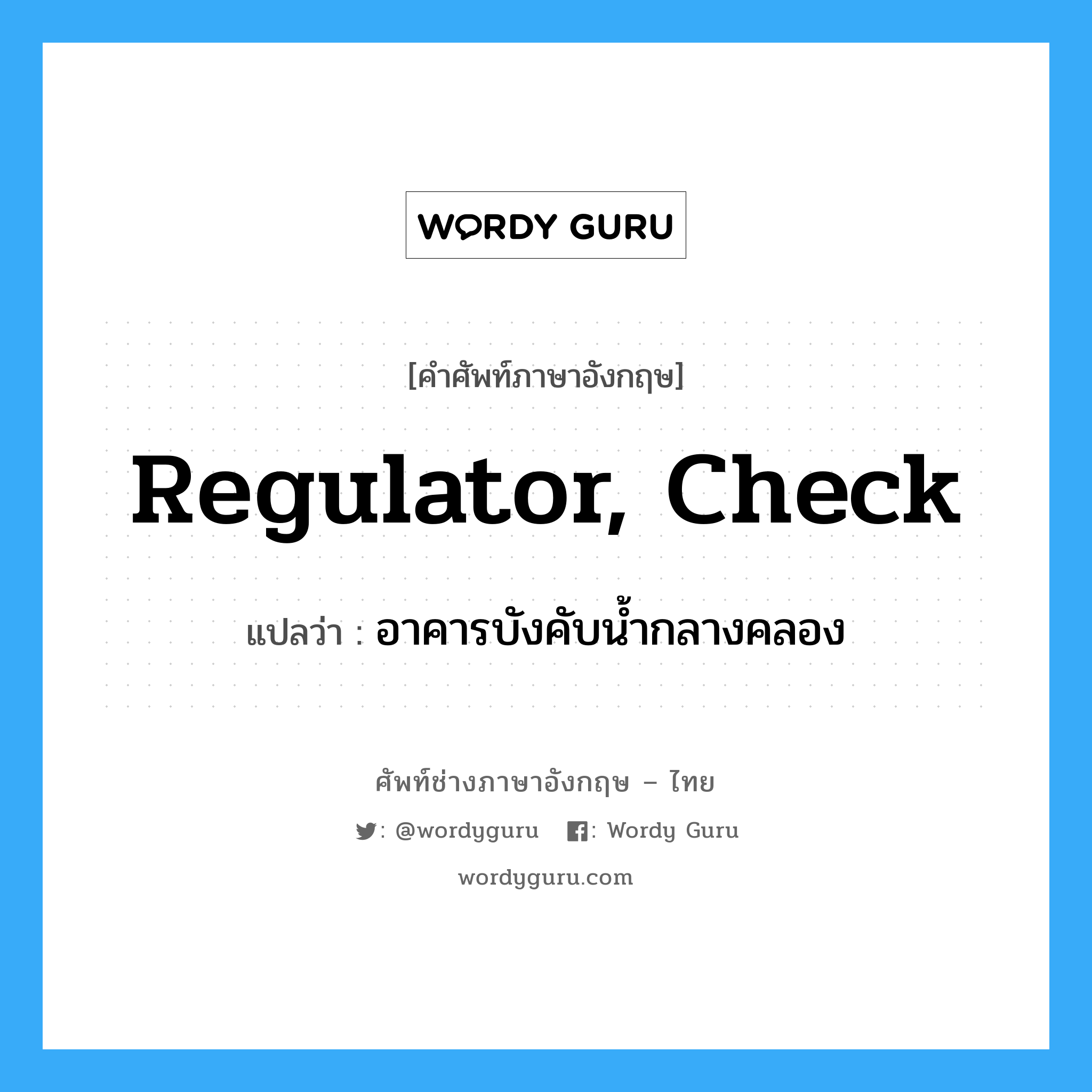 regulator, check แปลว่า?, คำศัพท์ช่างภาษาอังกฤษ - ไทย regulator, check คำศัพท์ภาษาอังกฤษ regulator, check แปลว่า อาคารบังคับน้ำกลางคลอง