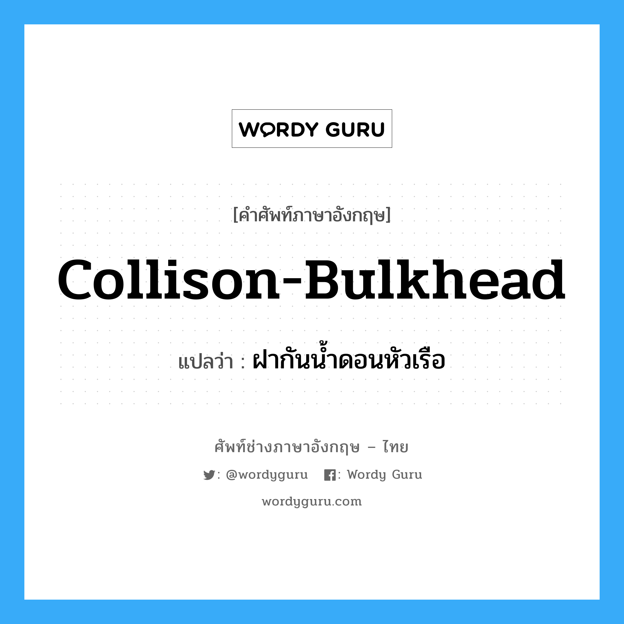 collison-bulkhead แปลว่า?, คำศัพท์ช่างภาษาอังกฤษ - ไทย collison-bulkhead คำศัพท์ภาษาอังกฤษ collison-bulkhead แปลว่า ฝากันน้ำดอนหัวเรือ