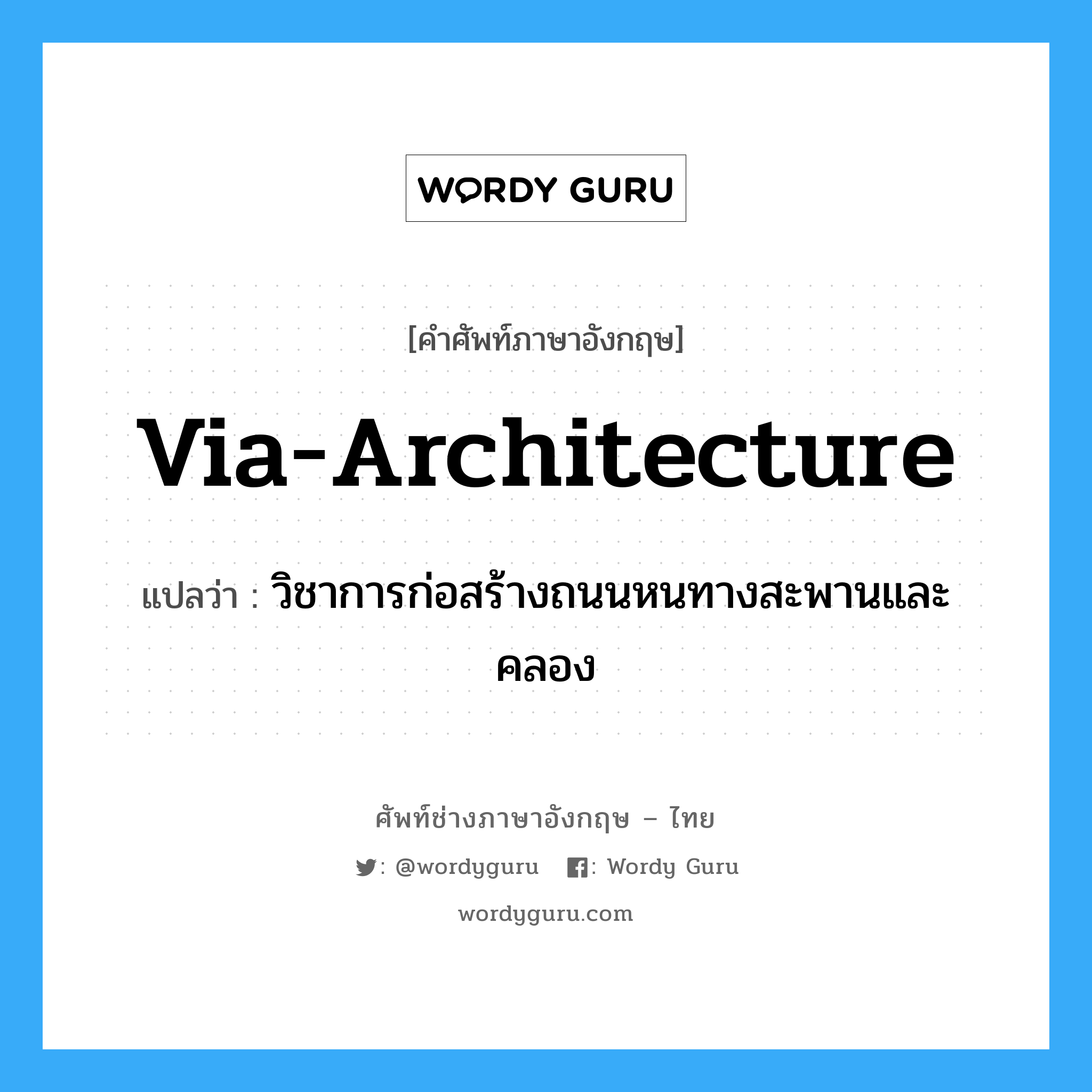via-architecture แปลว่า?, คำศัพท์ช่างภาษาอังกฤษ - ไทย via-architecture คำศัพท์ภาษาอังกฤษ via-architecture แปลว่า วิชาการก่อสร้างถนนหนทางสะพานและคลอง