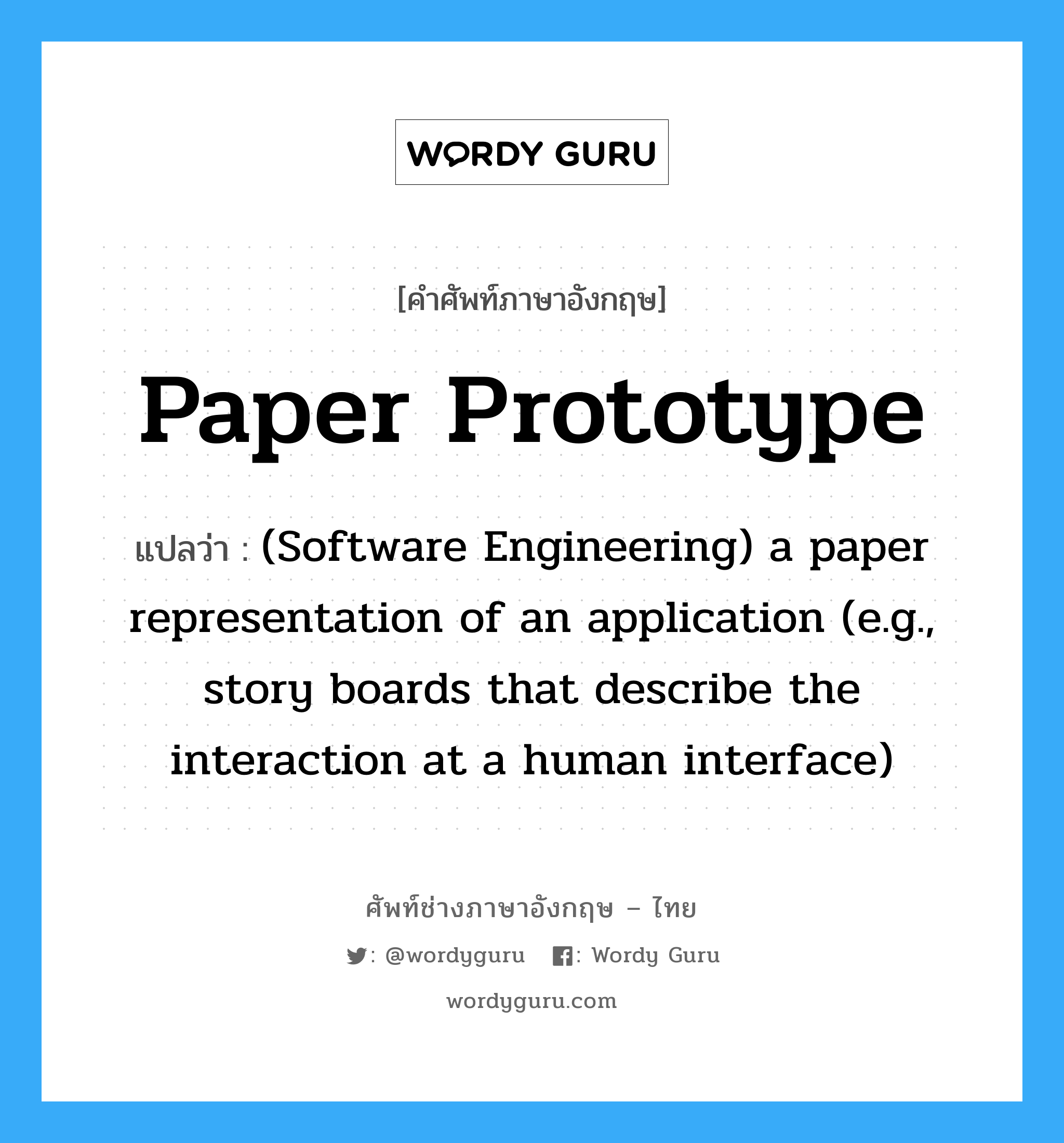 (Software Engineering) a paper representation of an application (e.g., story boards that describe the interaction at a human interface) ภาษาอังกฤษ?, คำศัพท์ช่างภาษาอังกฤษ - ไทย (Software Engineering) a paper representation of an application (e.g., story boards that describe the interaction at a human interface) คำศัพท์ภาษาอังกฤษ (Software Engineering) a paper representation of an application (e.g., story boards that describe the interaction at a human interface) แปลว่า Paper prototype