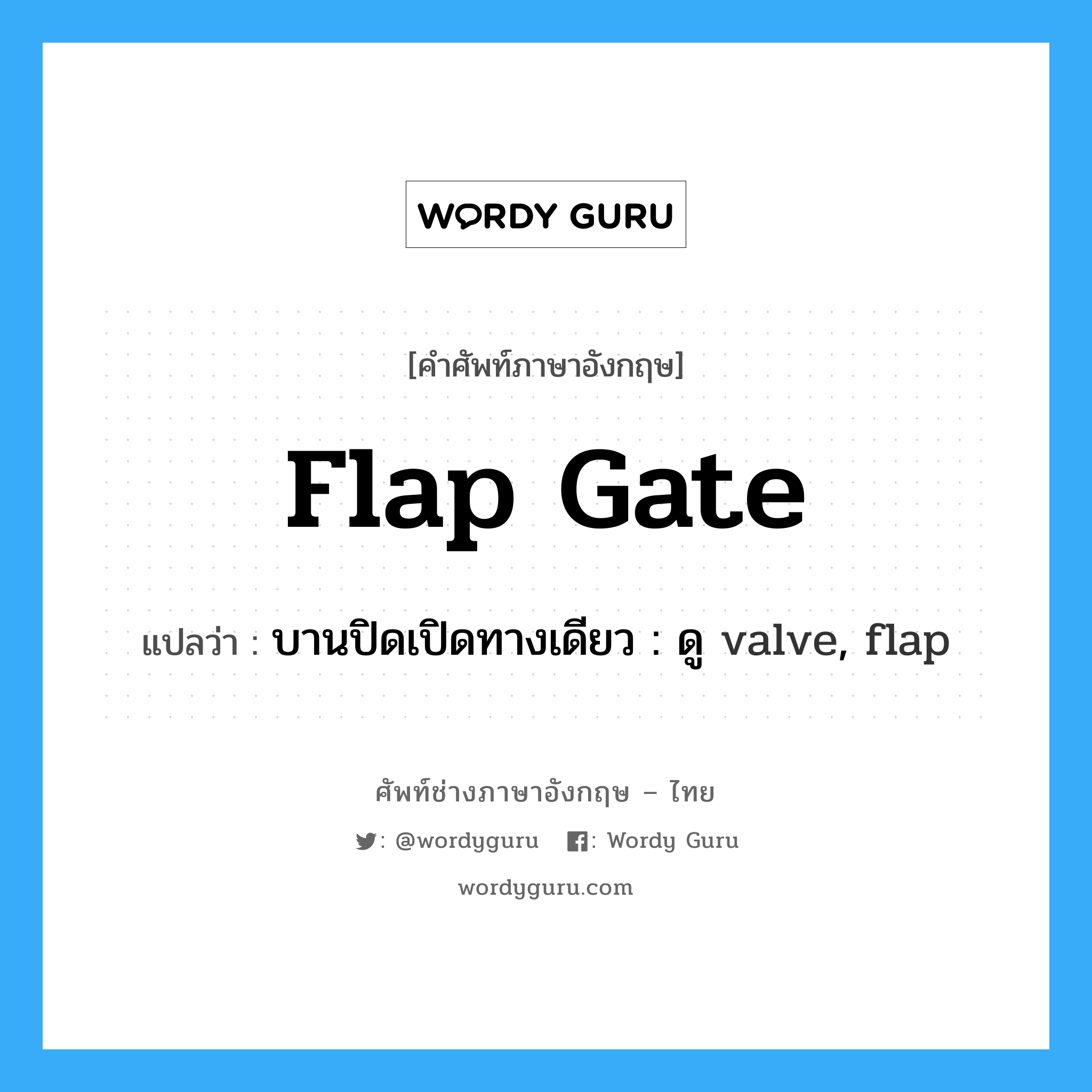 flap gate แปลว่า?, คำศัพท์ช่างภาษาอังกฤษ - ไทย flap gate คำศัพท์ภาษาอังกฤษ flap gate แปลว่า บานปิดเปิดทางเดียว : ดู valve, flap