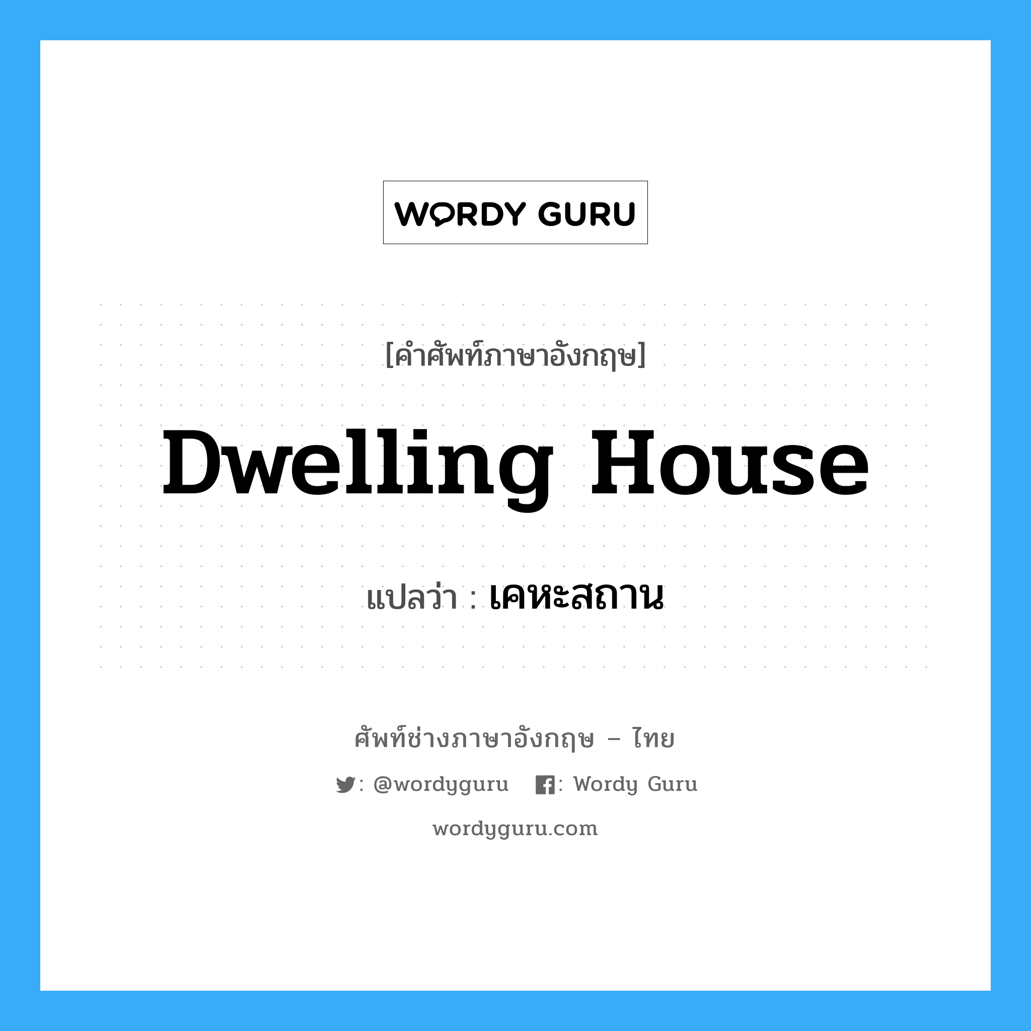 dwelling house แปลว่า?, คำศัพท์ช่างภาษาอังกฤษ - ไทย dwelling house คำศัพท์ภาษาอังกฤษ dwelling house แปลว่า เคหะสถาน