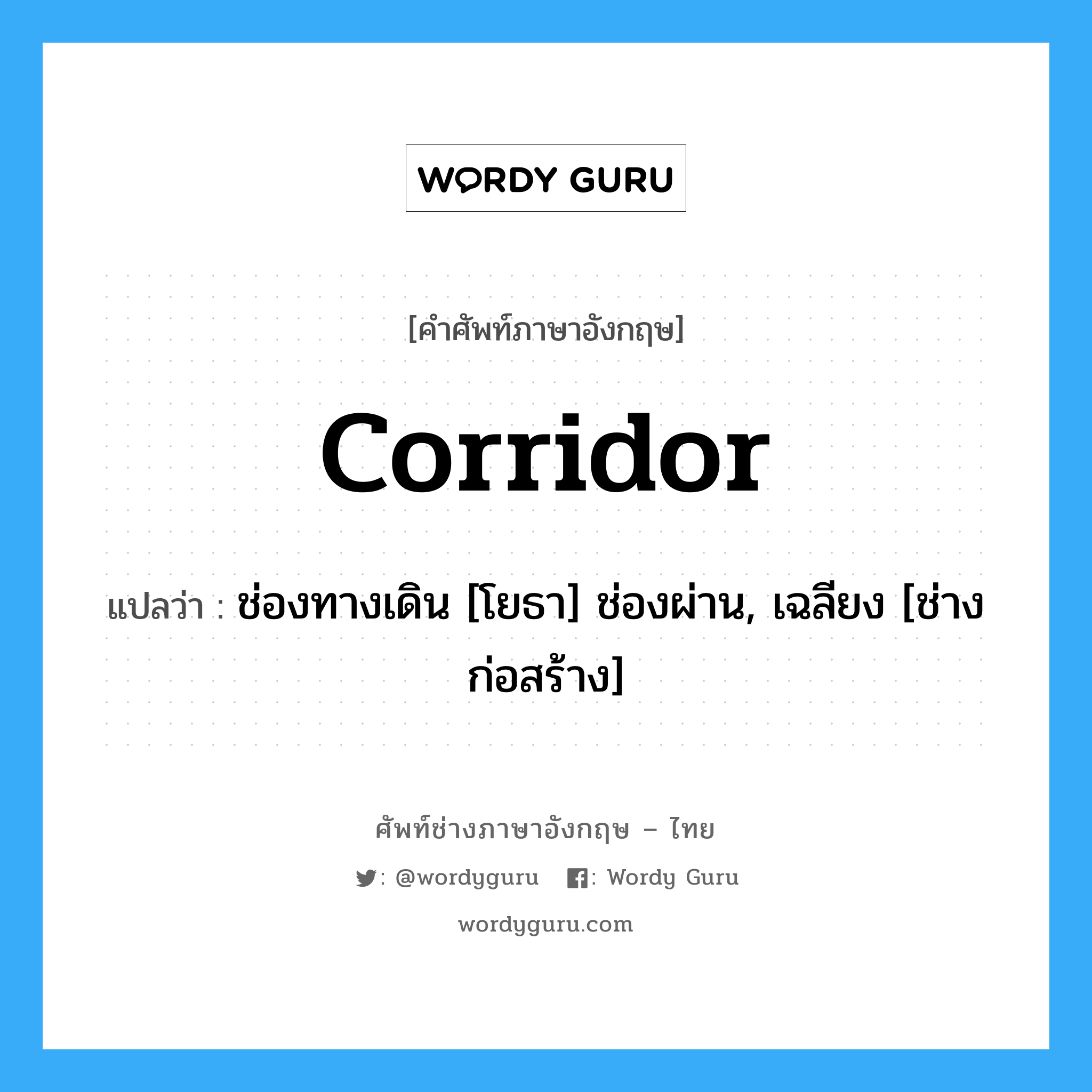 corridor แปลว่า?, คำศัพท์ช่างภาษาอังกฤษ - ไทย corridor คำศัพท์ภาษาอังกฤษ corridor แปลว่า ช่องทางเดิน [โยธา] ช่องผ่าน, เฉลียง [ช่างก่อสร้าง]