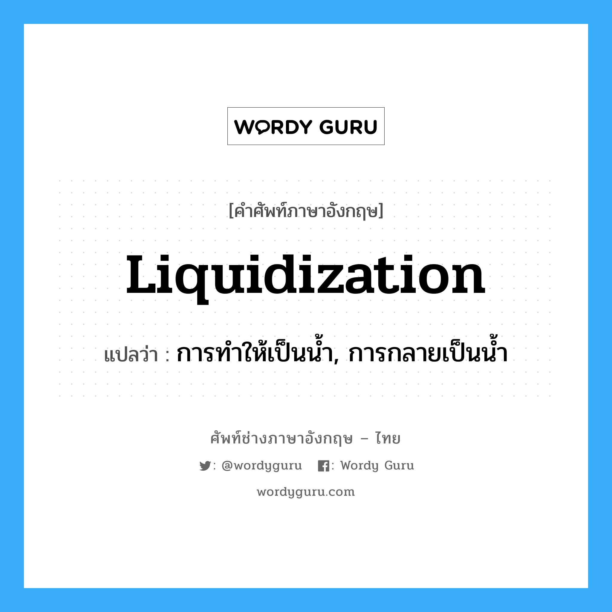 liquidization แปลว่า?, คำศัพท์ช่างภาษาอังกฤษ - ไทย liquidization คำศัพท์ภาษาอังกฤษ liquidization แปลว่า การทำให้เป็นน้ำ, การกลายเป็นน้ำ