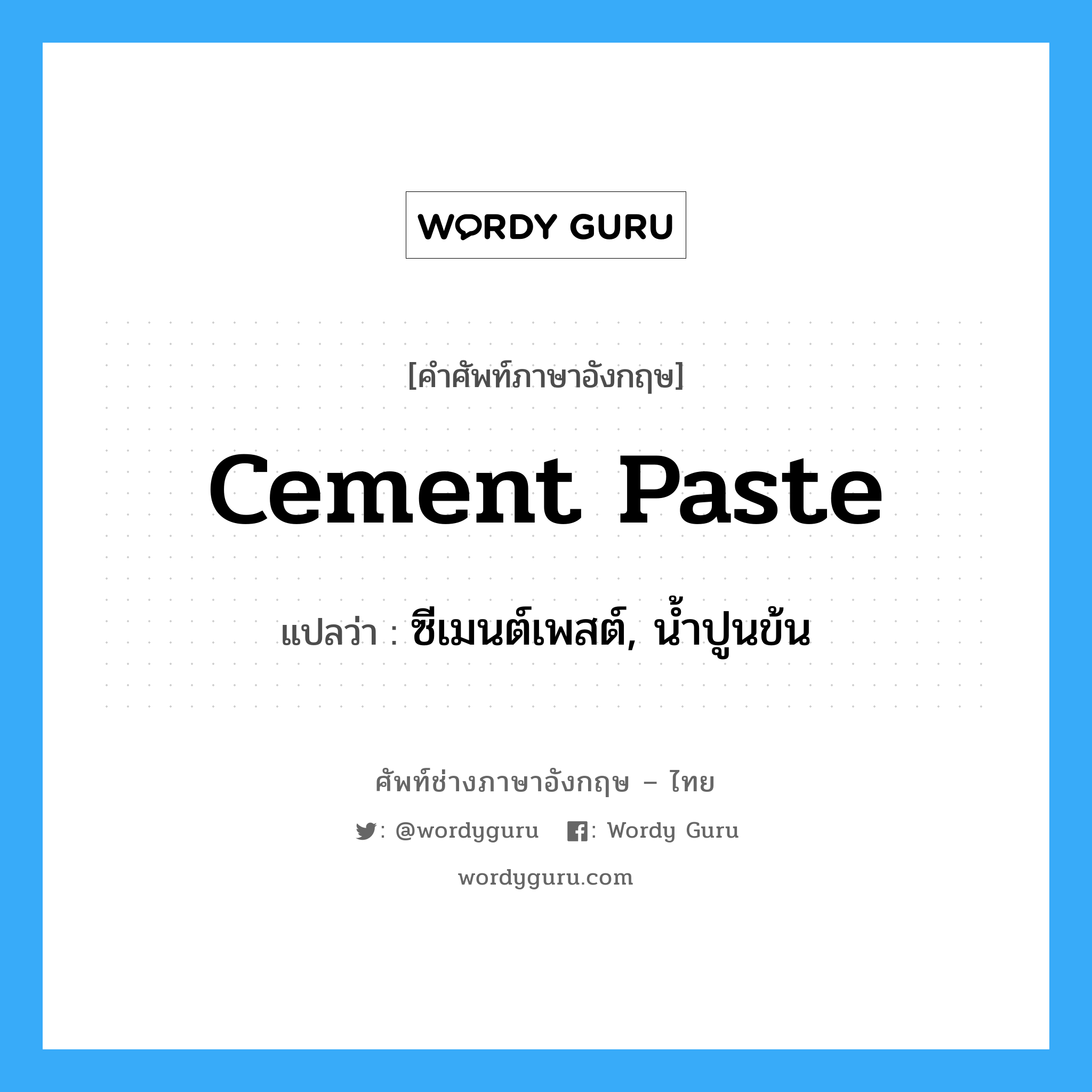cement paste แปลว่า?, คำศัพท์ช่างภาษาอังกฤษ - ไทย cement paste คำศัพท์ภาษาอังกฤษ cement paste แปลว่า ซีเมนต์เพสต์, น้ำปูนข้น