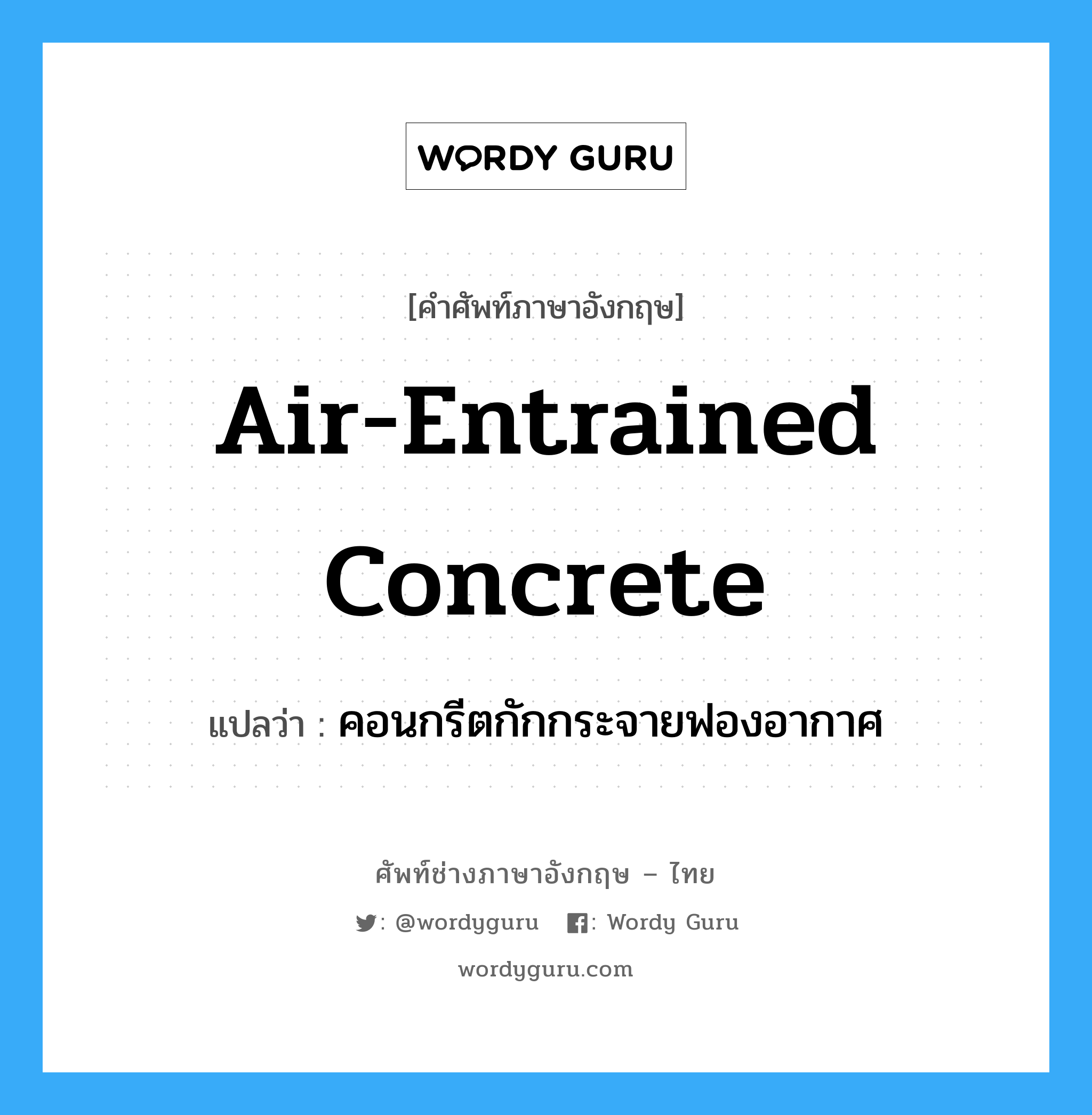 air-entrained concrete แปลว่า?, คำศัพท์ช่างภาษาอังกฤษ - ไทย air-entrained concrete คำศัพท์ภาษาอังกฤษ air-entrained concrete แปลว่า คอนกรีตกักกระจายฟองอากาศ