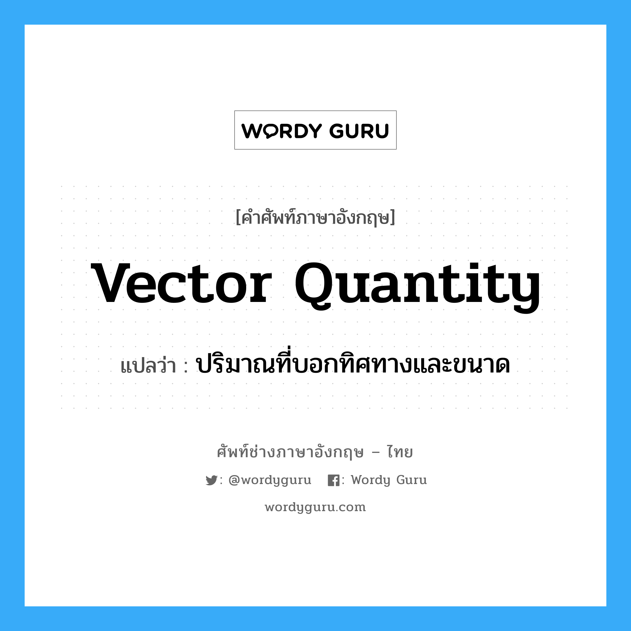 vector quantity แปลว่า?, คำศัพท์ช่างภาษาอังกฤษ - ไทย vector quantity คำศัพท์ภาษาอังกฤษ vector quantity แปลว่า ปริมาณที่บอกทิศทางและขนาด