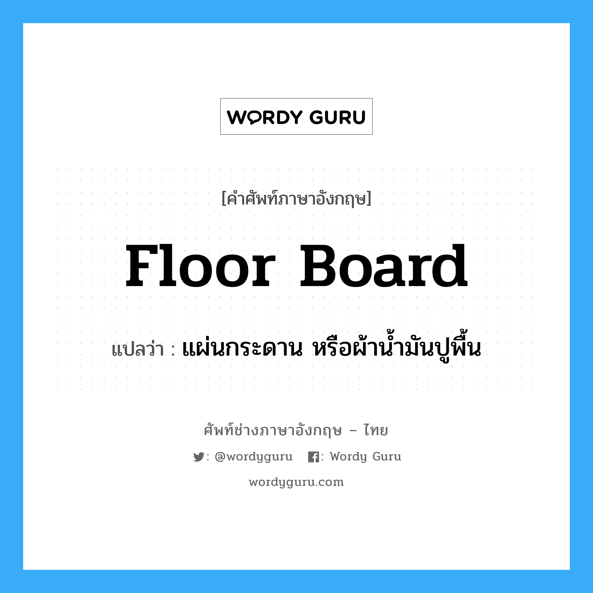 floor board แปลว่า?, คำศัพท์ช่างภาษาอังกฤษ - ไทย floor board คำศัพท์ภาษาอังกฤษ floor board แปลว่า แผ่นกระดาน หรือผ้าน้ำมันปูพื้น