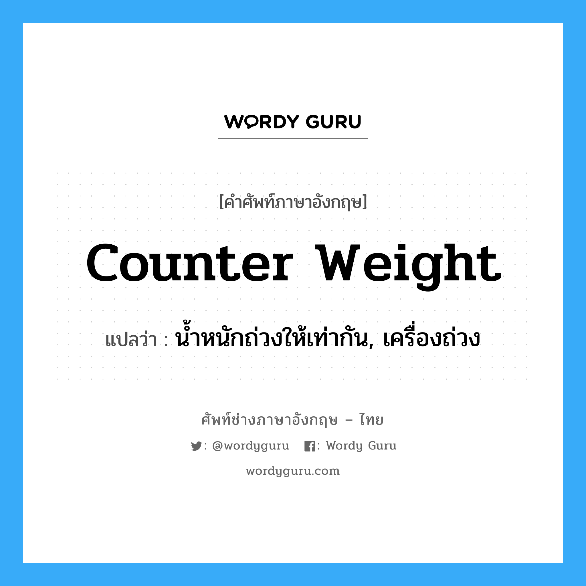 counter weight แปลว่า?, คำศัพท์ช่างภาษาอังกฤษ - ไทย counter weight คำศัพท์ภาษาอังกฤษ counter weight แปลว่า น้ำหนักถ่วงให้เท่ากัน, เครื่องถ่วง