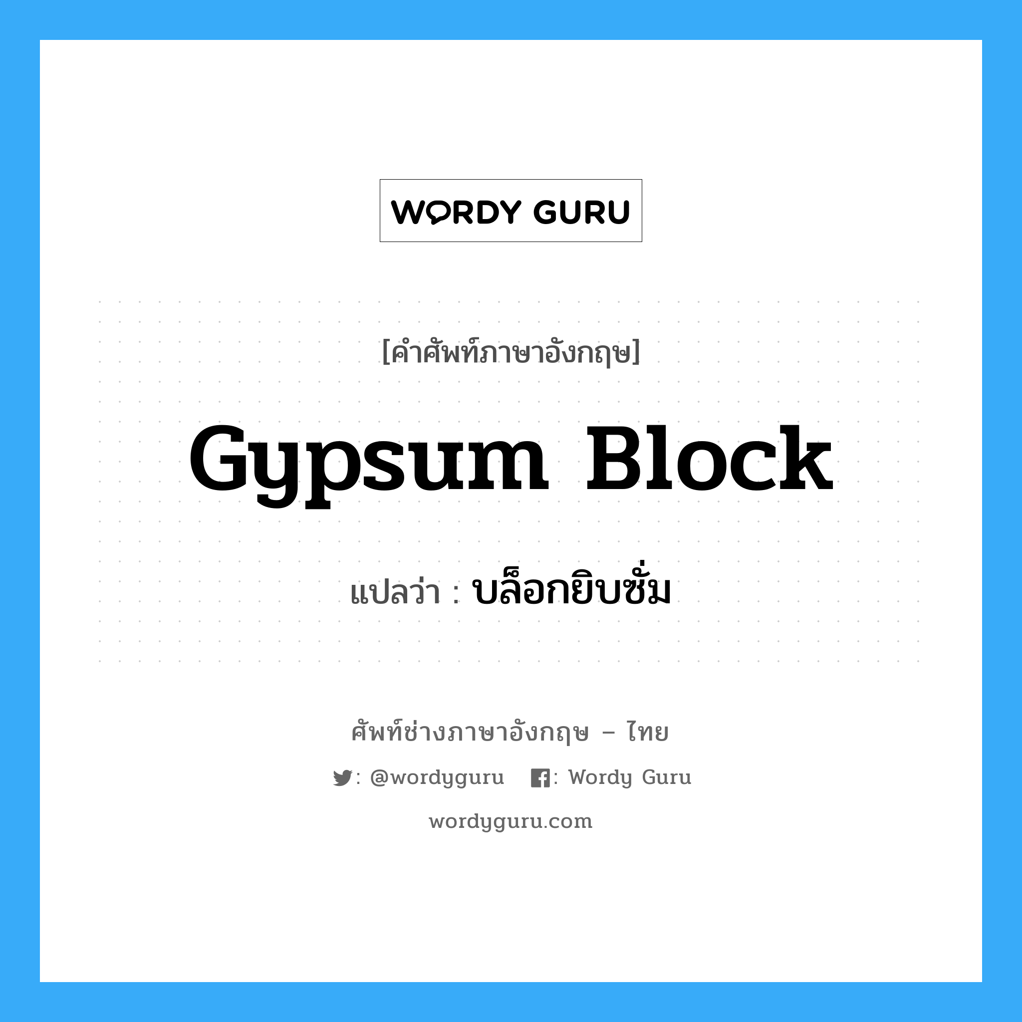 gypsum block แปลว่า?, คำศัพท์ช่างภาษาอังกฤษ - ไทย gypsum block คำศัพท์ภาษาอังกฤษ gypsum block แปลว่า บล็อกยิบซั่ม