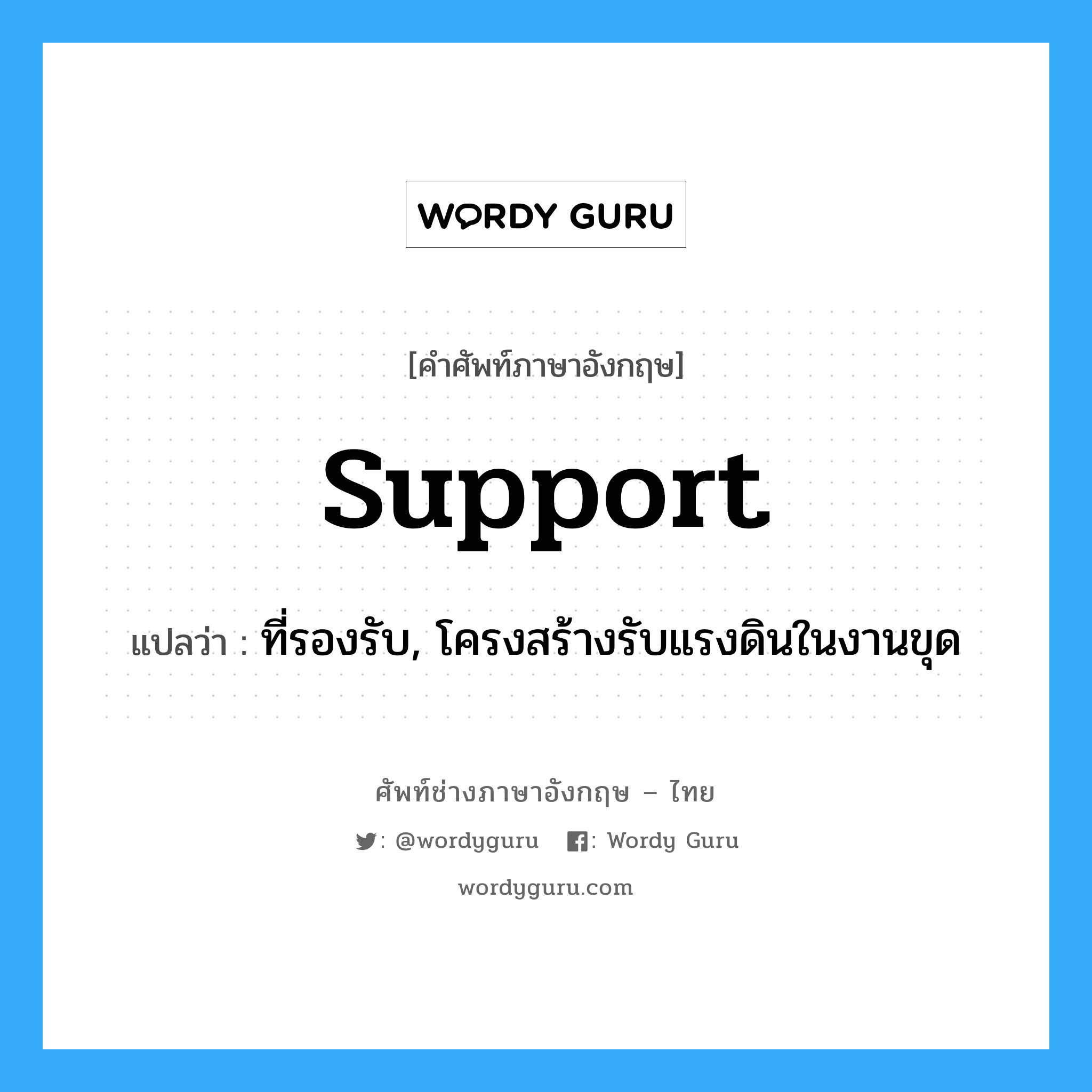 Support: แปลว่า?, คำศัพท์ช่างภาษาอังกฤษ - ไทย support คำศัพท์ภาษาอังกฤษ support แปลว่า ที่รองรับ, โครงสร้างรับแรงดินในงานขุด