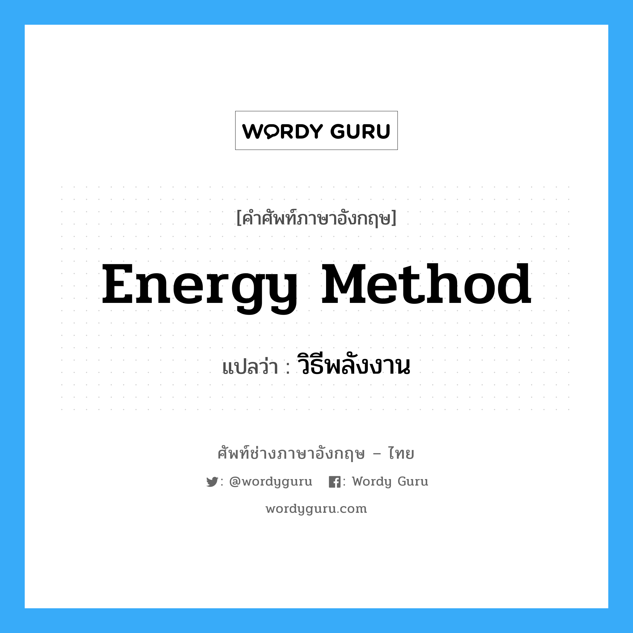 วิธีพลังงาน ภาษาอังกฤษ?, คำศัพท์ช่างภาษาอังกฤษ - ไทย วิธีพลังงาน คำศัพท์ภาษาอังกฤษ วิธีพลังงาน แปลว่า Energy Method