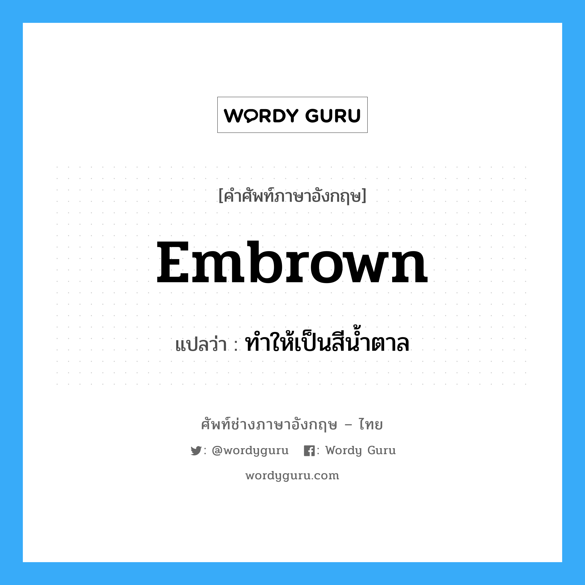 embrown แปลว่า?, คำศัพท์ช่างภาษาอังกฤษ - ไทย embrown คำศัพท์ภาษาอังกฤษ embrown แปลว่า ทำให้เป็นสีน้ำตาล