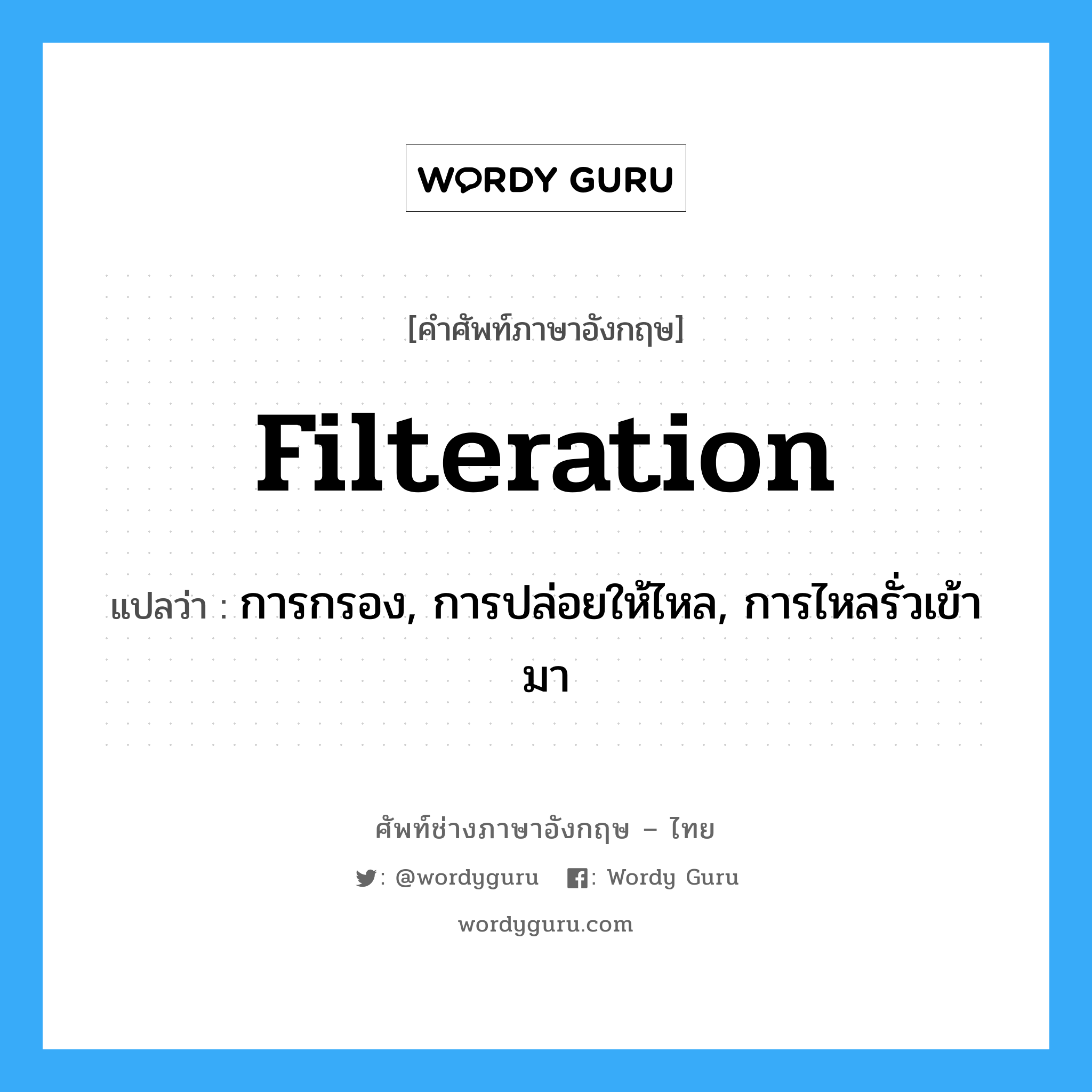 filteration แปลว่า?, คำศัพท์ช่างภาษาอังกฤษ - ไทย filteration คำศัพท์ภาษาอังกฤษ filteration แปลว่า การกรอง, การปล่อยให้ไหล, การไหลรั่วเข้ามา