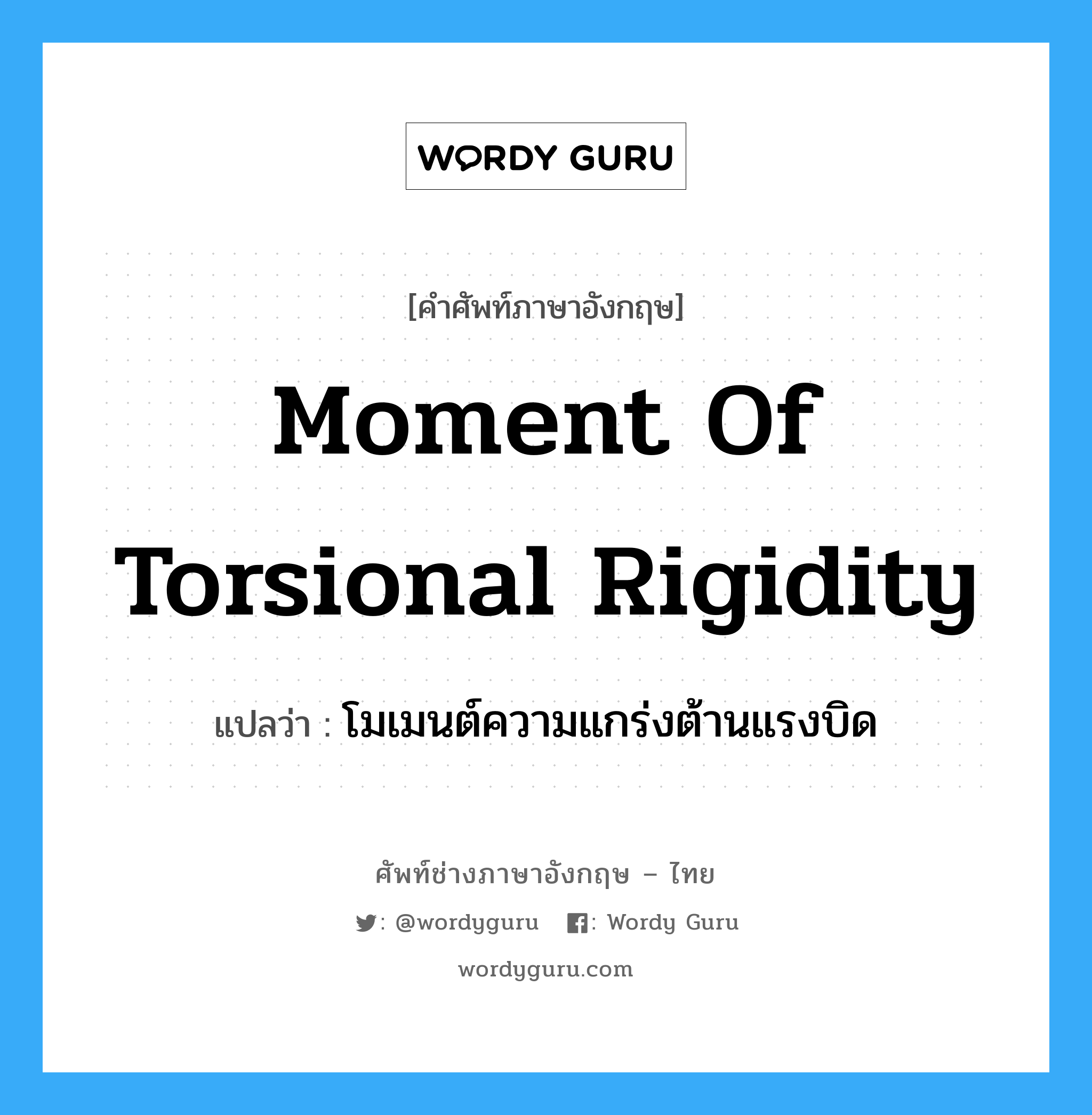moment of torsional rigidity แปลว่า?, คำศัพท์ช่างภาษาอังกฤษ - ไทย moment of torsional rigidity คำศัพท์ภาษาอังกฤษ moment of torsional rigidity แปลว่า โมเมนต์ความแกร่งต้านแรงบิด