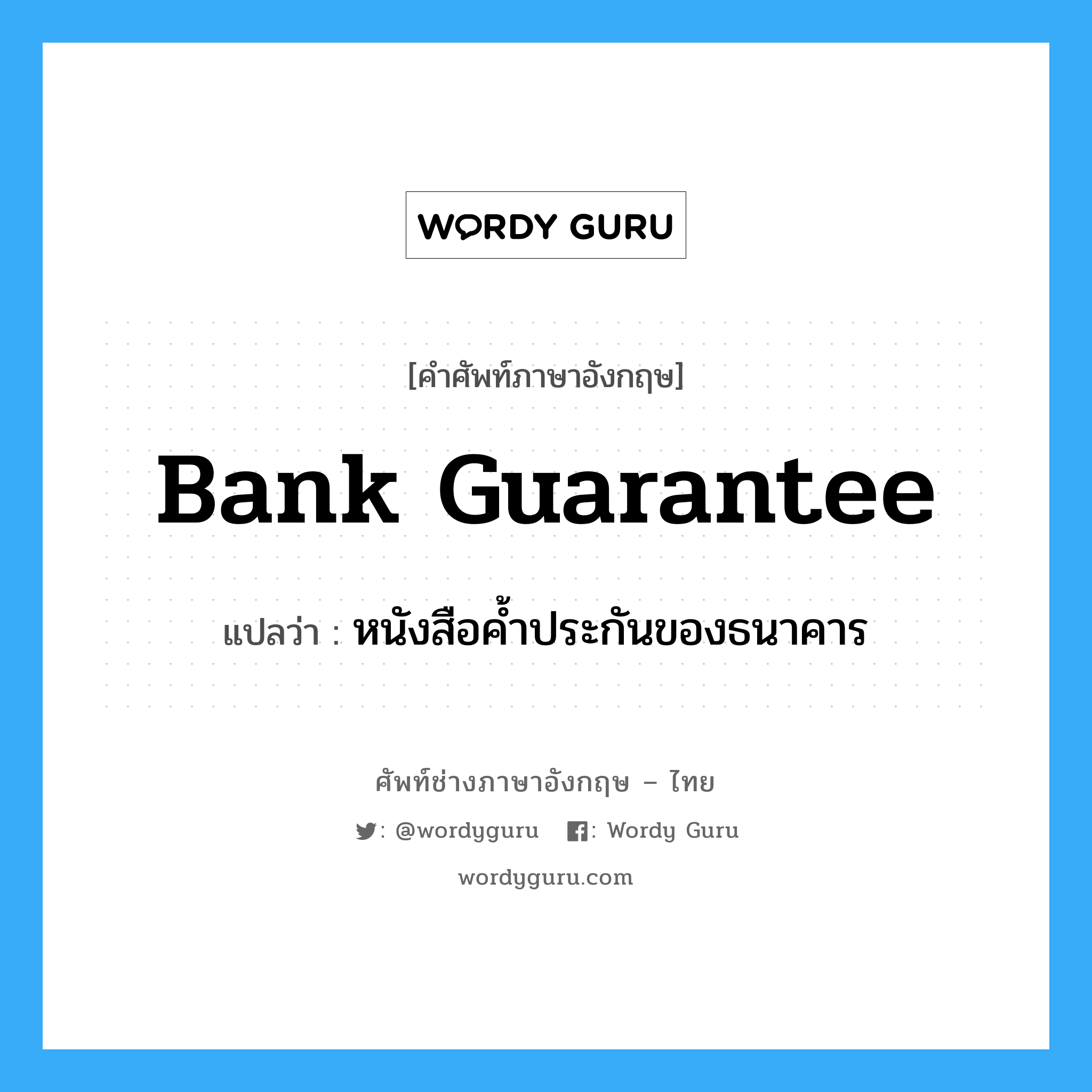 Bank Guarantee แปลว่า?, คำศัพท์ช่างภาษาอังกฤษ - ไทย Bank Guarantee คำศัพท์ภาษาอังกฤษ Bank Guarantee แปลว่า หนังสือค้ำประกันของธนาคาร