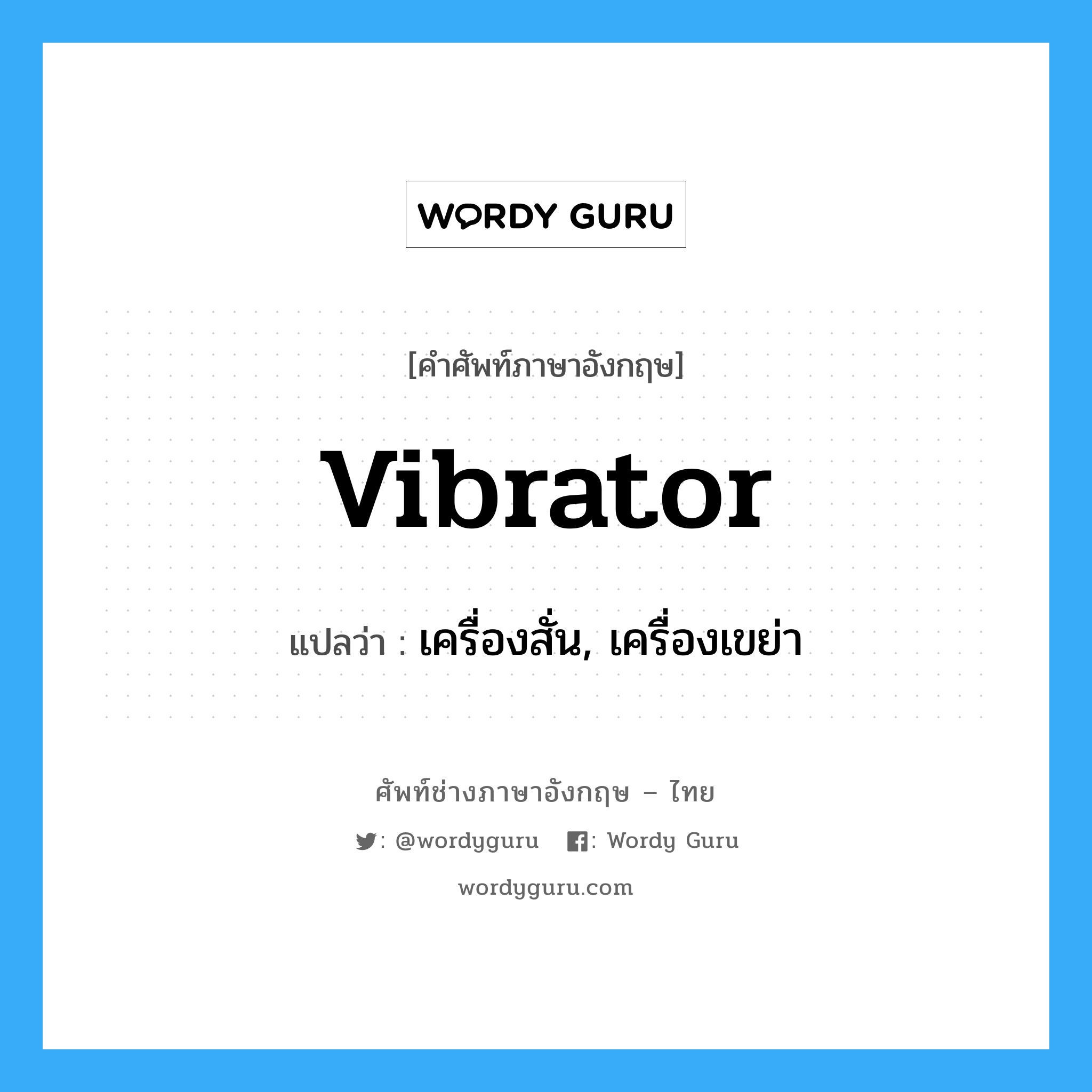 vibrator แปลว่า?, คำศัพท์ช่างภาษาอังกฤษ - ไทย vibrator คำศัพท์ภาษาอังกฤษ vibrator แปลว่า เครื่องสั่น, เครื่องเขย่า