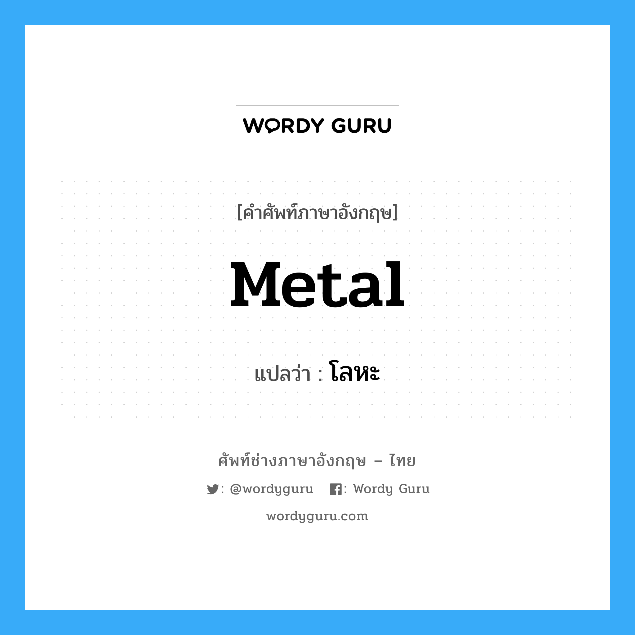 metal แปลว่า?, คำศัพท์ช่างภาษาอังกฤษ - ไทย metal คำศัพท์ภาษาอังกฤษ metal แปลว่า โลหะ