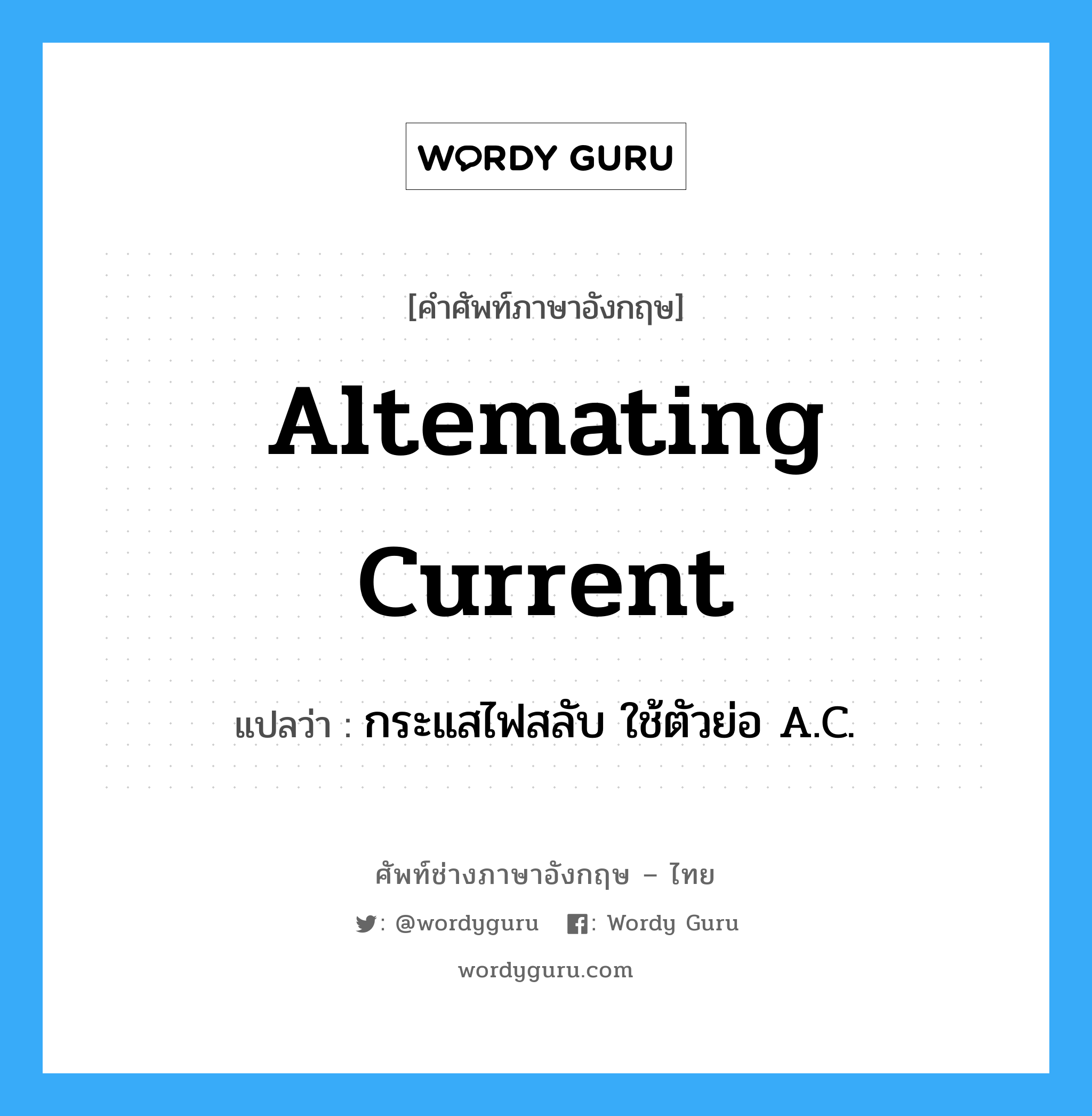 altemating current แปลว่า?, คำศัพท์ช่างภาษาอังกฤษ - ไทย altemating current คำศัพท์ภาษาอังกฤษ altemating current แปลว่า กระแสไฟสลับ ใช้ตัวย่อ A.C.