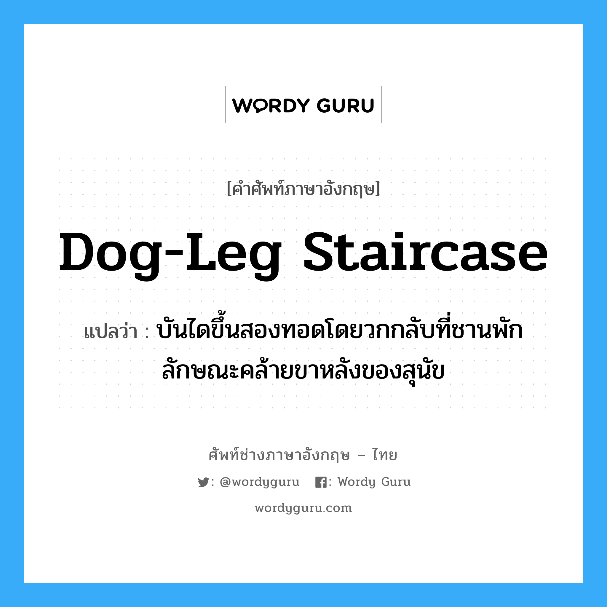 dog-leg staircase แปลว่า?, คำศัพท์ช่างภาษาอังกฤษ - ไทย dog-leg staircase คำศัพท์ภาษาอังกฤษ dog-leg staircase แปลว่า บันไดขึ้นสองทอดโดยวกกลับที่ชานพัก ลักษณะคล้ายขาหลังของสุนัข