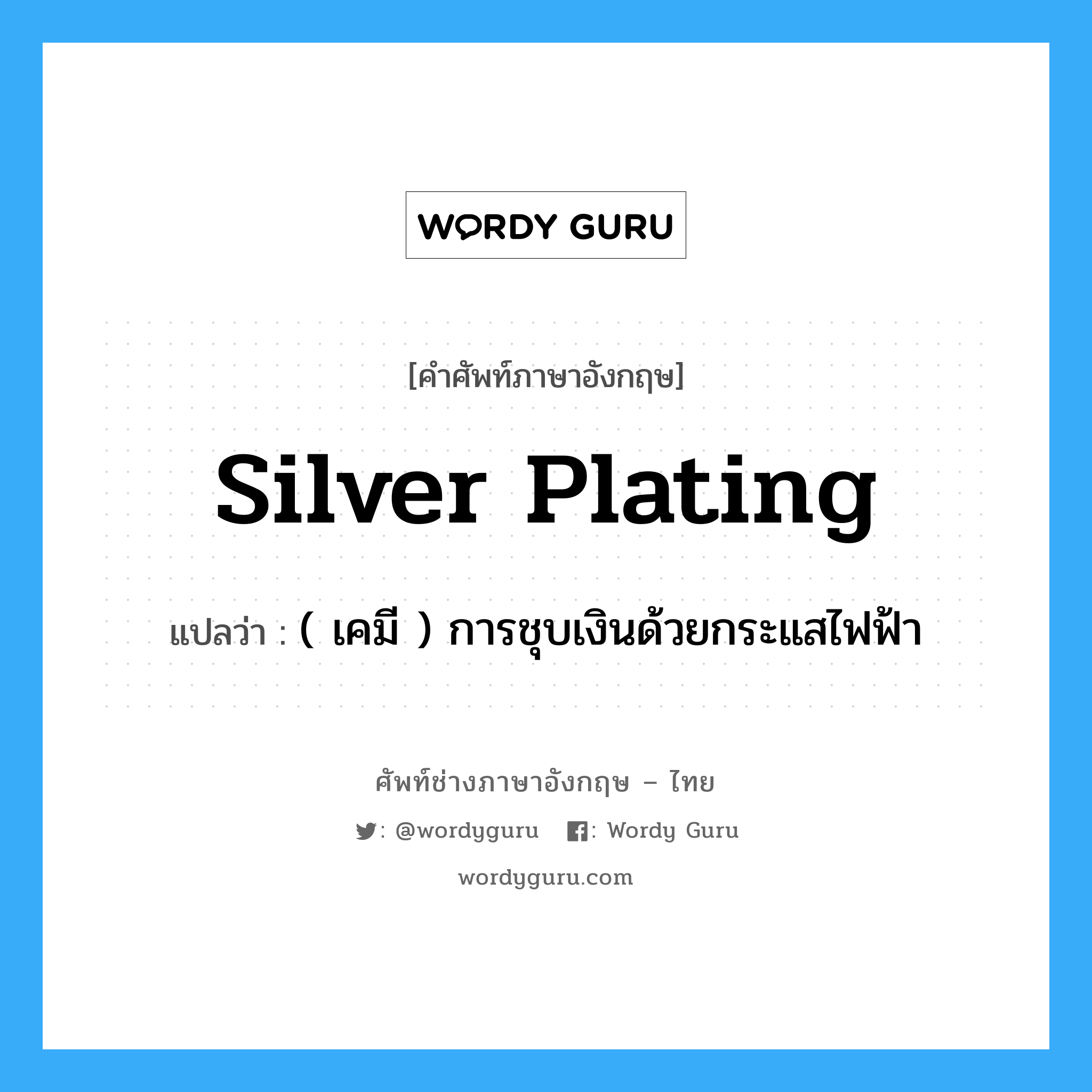 silver plating แปลว่า?, คำศัพท์ช่างภาษาอังกฤษ - ไทย silver plating คำศัพท์ภาษาอังกฤษ silver plating แปลว่า ( เคมี ) การชุบเงินด้วยกระแสไฟฟ้า