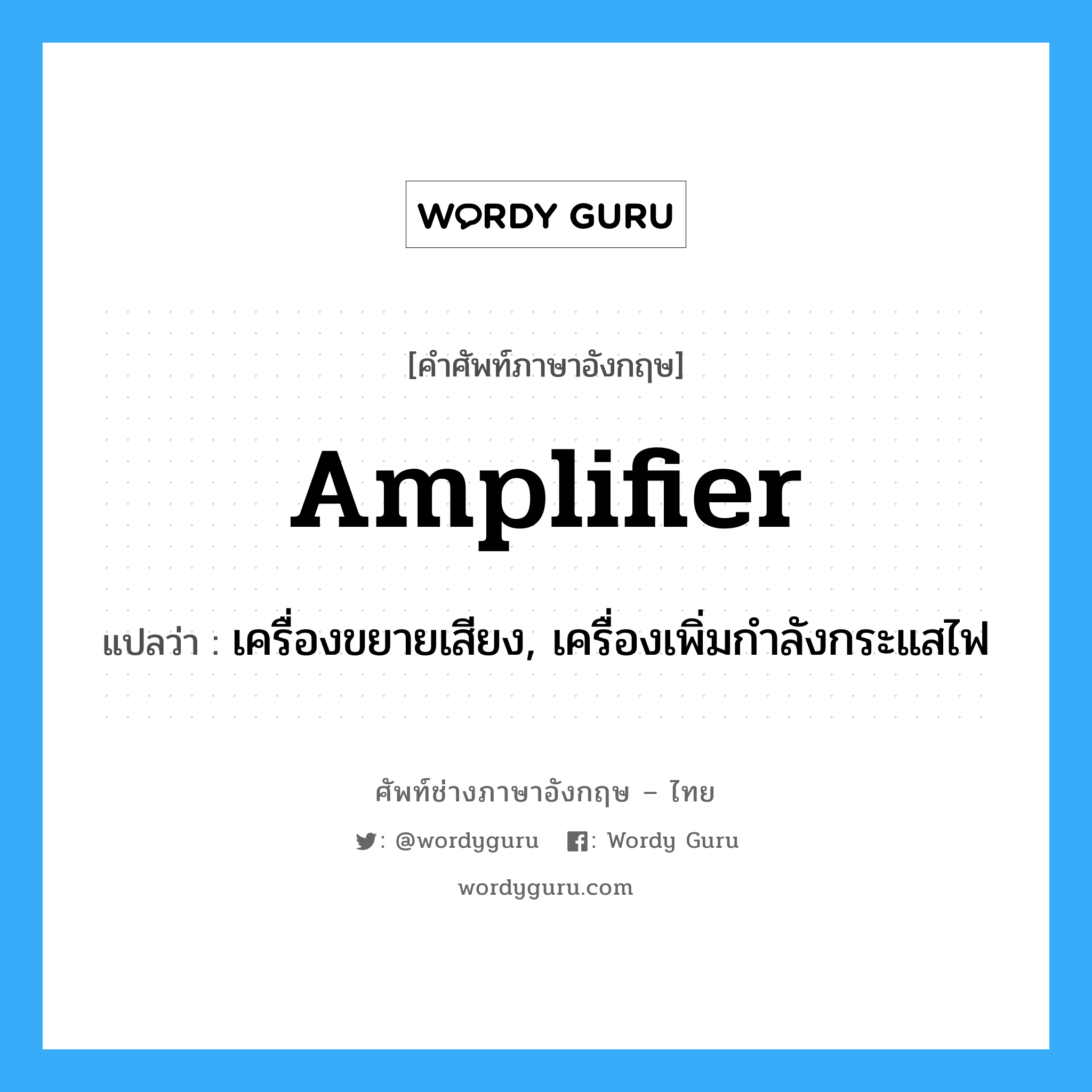 amplifier แปลว่า?, คำศัพท์ช่างภาษาอังกฤษ - ไทย amplifier คำศัพท์ภาษาอังกฤษ amplifier แปลว่า เครื่องขยายเสียง, เครื่องเพิ่มกำลังกระแสไฟ