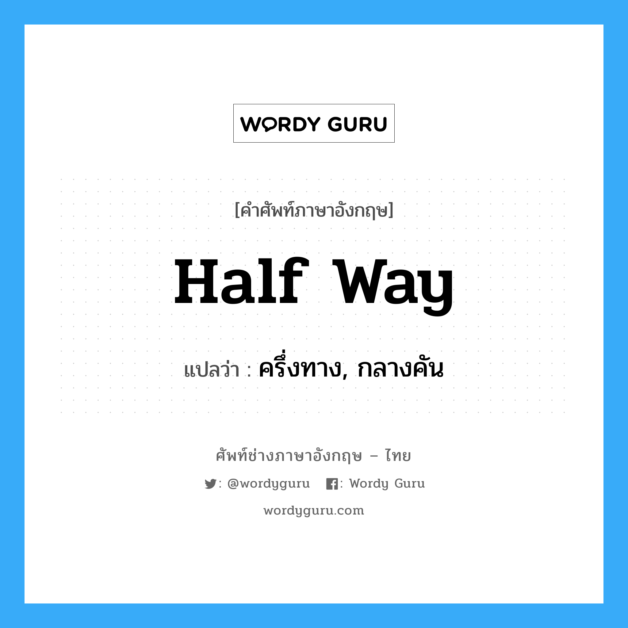 half way แปลว่า?, คำศัพท์ช่างภาษาอังกฤษ - ไทย half way คำศัพท์ภาษาอังกฤษ half way แปลว่า ครึ่งทาง, กลางคัน