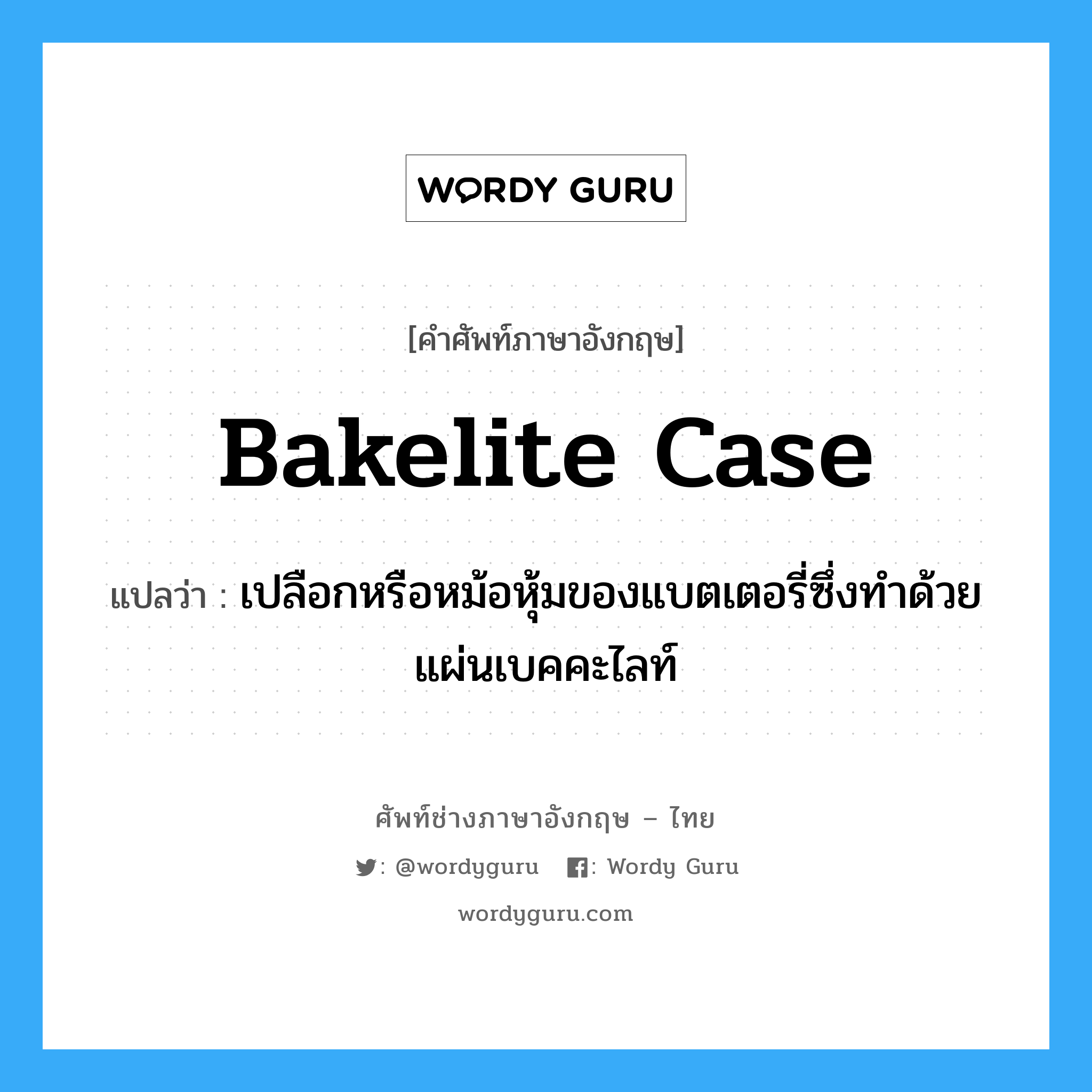 bakelite case แปลว่า?, คำศัพท์ช่างภาษาอังกฤษ - ไทย bakelite case คำศัพท์ภาษาอังกฤษ bakelite case แปลว่า เปลือกหรือหม้อหุ้มของแบตเตอรี่ซึ่งทำด้วยแผ่นเบคคะไลท์