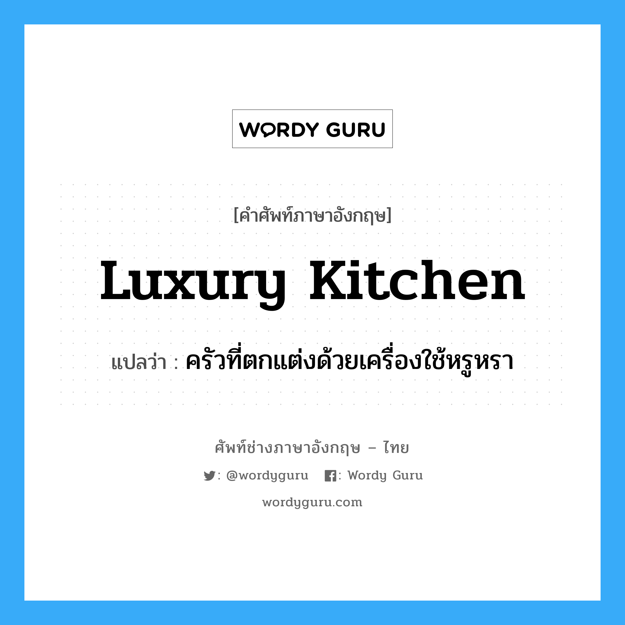 luxury kitchen แปลว่า?, คำศัพท์ช่างภาษาอังกฤษ - ไทย luxury kitchen คำศัพท์ภาษาอังกฤษ luxury kitchen แปลว่า ครัวที่ตกแต่งด้วยเครื่องใช้หรูหรา