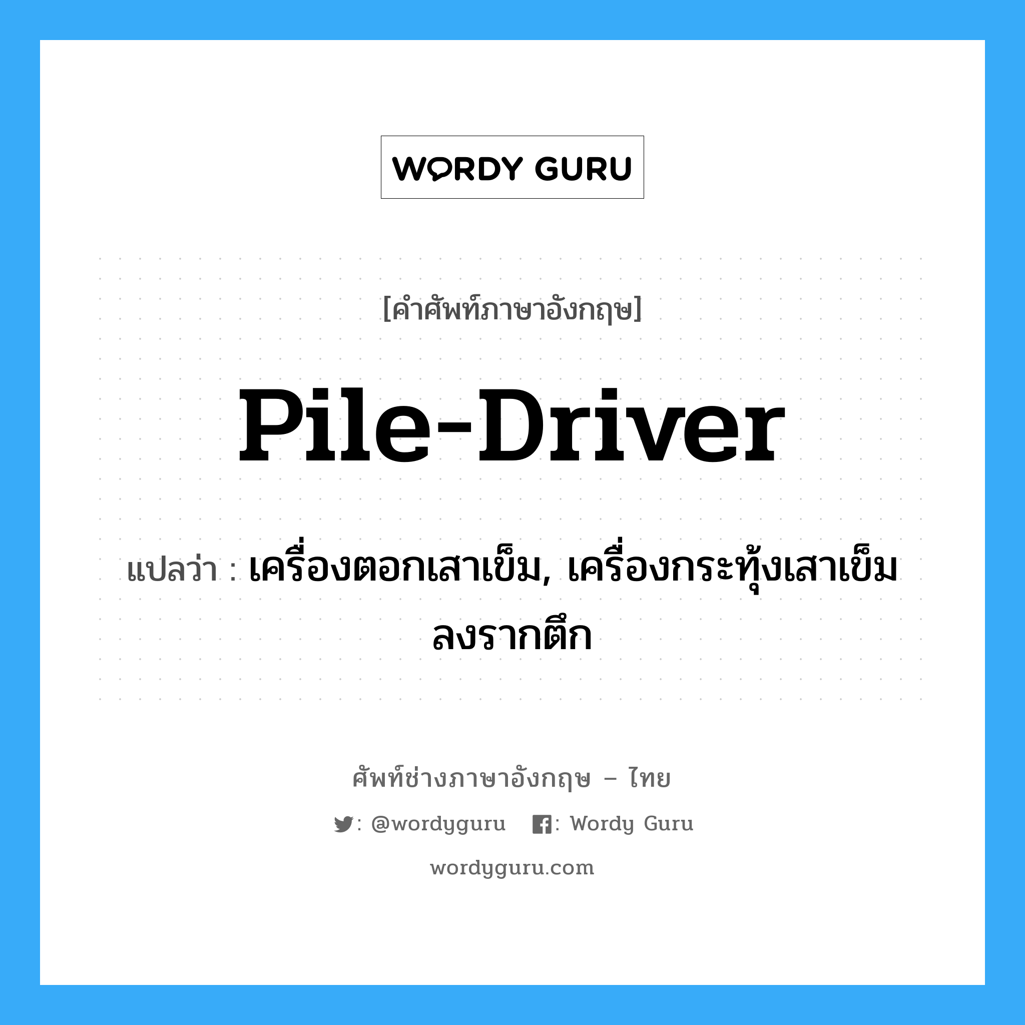 pile-driver แปลว่า?, คำศัพท์ช่างภาษาอังกฤษ - ไทย pile-driver คำศัพท์ภาษาอังกฤษ pile-driver แปลว่า เครื่องตอกเสาเข็ม, เครื่องกระทุ้งเสาเข็มลงรากตึก