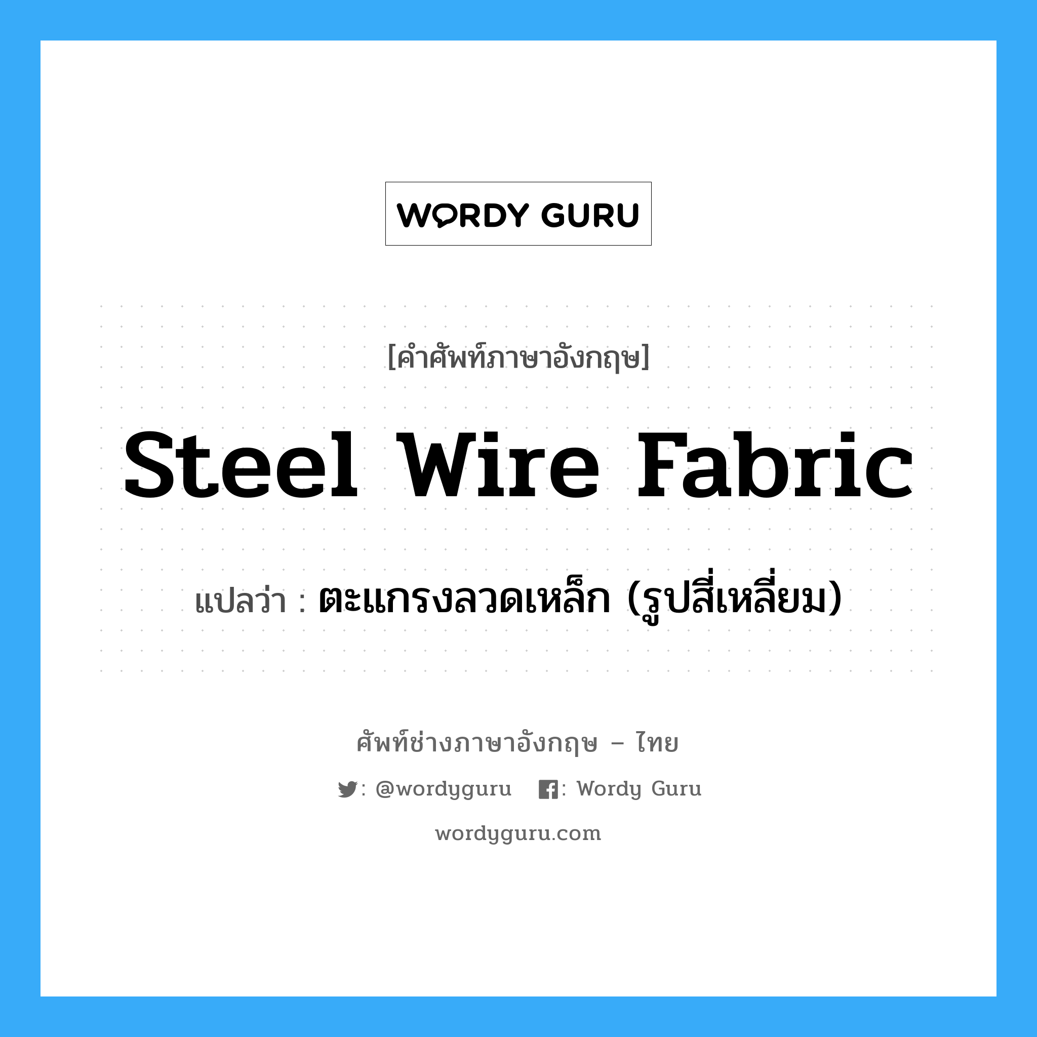ตะแกรงลวดเหล็ก (รูปสี่เหลี่ยม) ภาษาอังกฤษ?, คำศัพท์ช่างภาษาอังกฤษ - ไทย ตะแกรงลวดเหล็ก (รูปสี่เหลี่ยม) คำศัพท์ภาษาอังกฤษ ตะแกรงลวดเหล็ก (รูปสี่เหลี่ยม) แปลว่า steel wire fabric