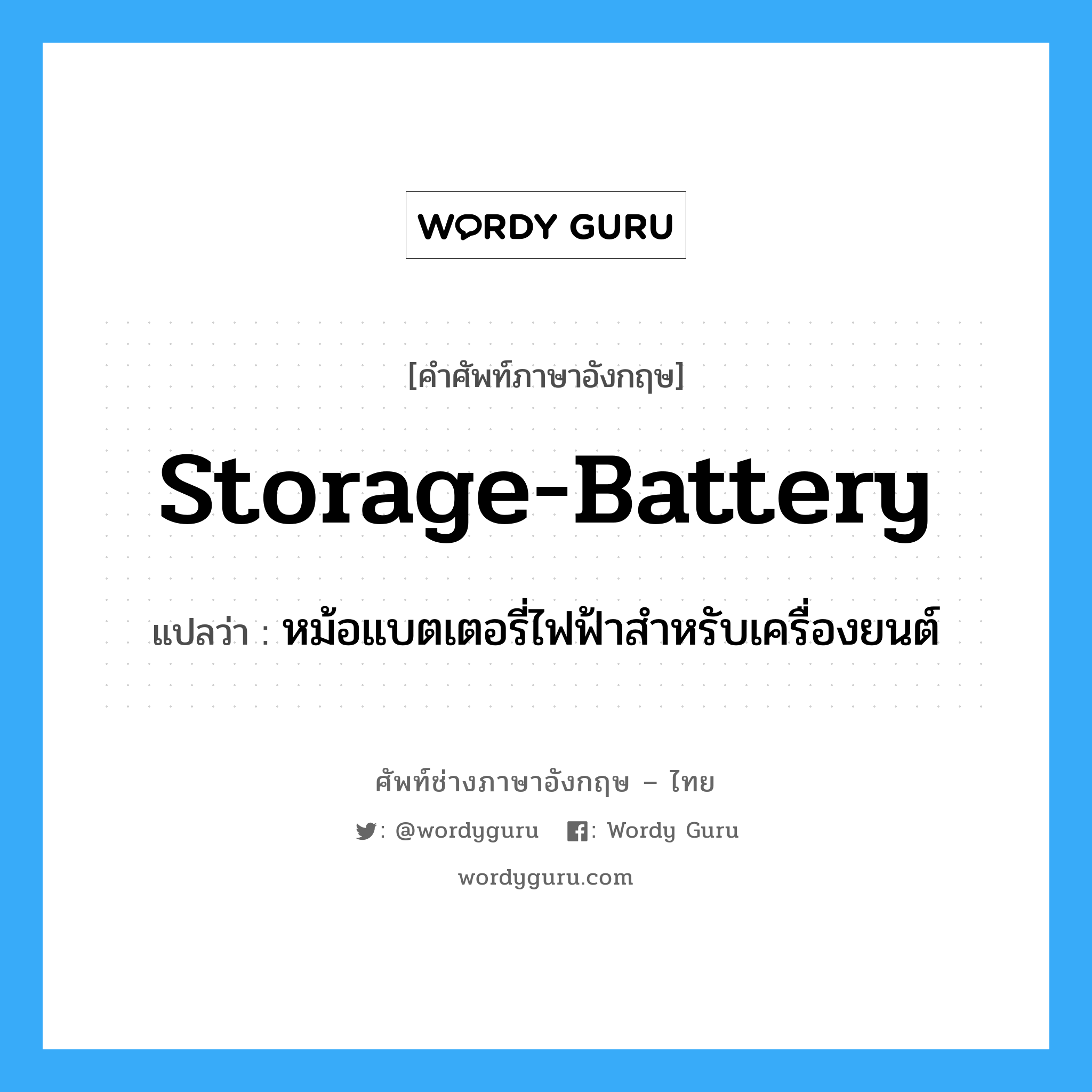 storage battery แปลว่า?, คำศัพท์ช่างภาษาอังกฤษ - ไทย storage-battery คำศัพท์ภาษาอังกฤษ storage-battery แปลว่า หม้อแบตเตอรี่ไฟฟ้าสำหรับเครื่องยนต์