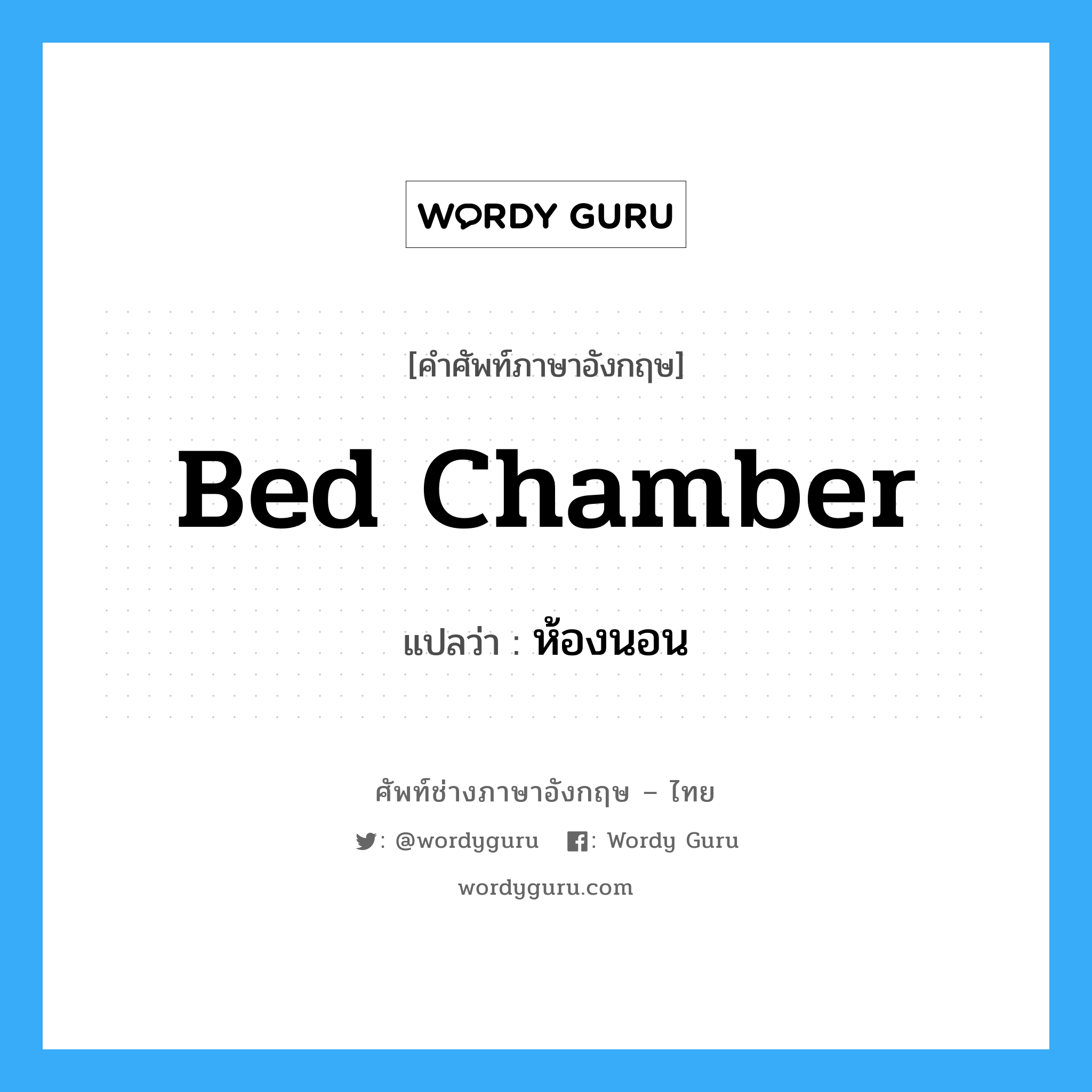 bed chamber แปลว่า?, คำศัพท์ช่างภาษาอังกฤษ - ไทย bed chamber คำศัพท์ภาษาอังกฤษ bed chamber แปลว่า ห้องนอน