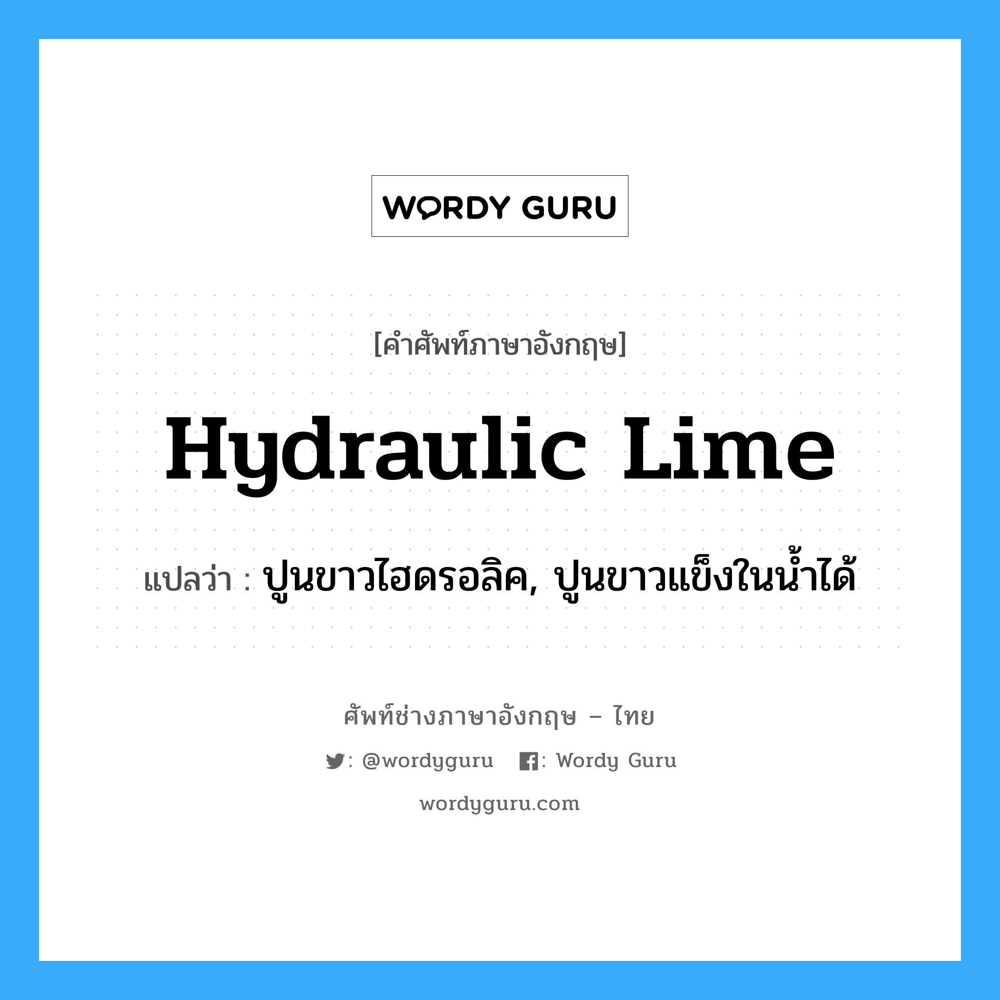 hydraulic lime แปลว่า?, คำศัพท์ช่างภาษาอังกฤษ - ไทย hydraulic lime คำศัพท์ภาษาอังกฤษ hydraulic lime แปลว่า ปูนขาวไฮดรอลิค, ปูนขาวแข็งในน้ำได้