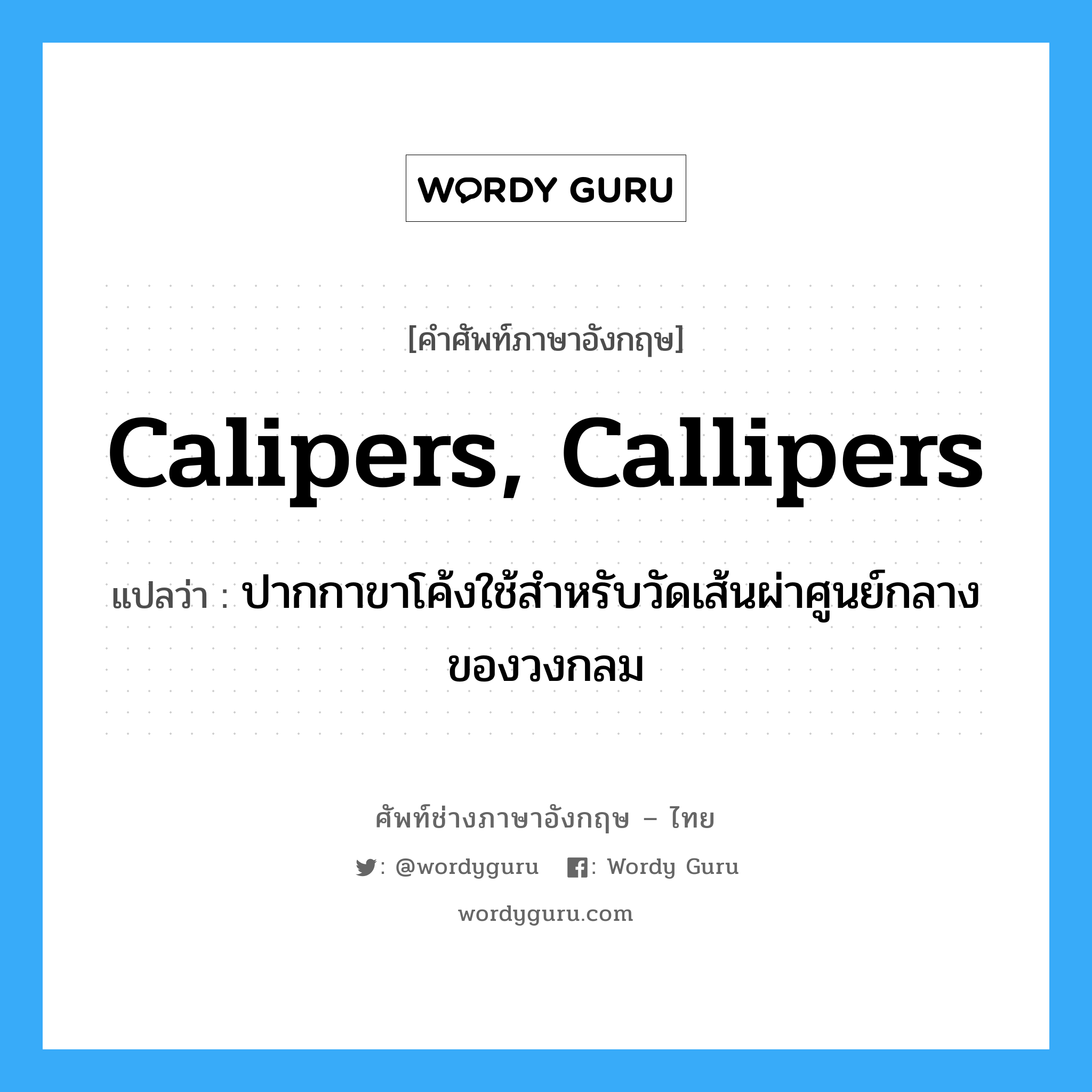 calipers, callipers แปลว่า?, คำศัพท์ช่างภาษาอังกฤษ - ไทย calipers, callipers คำศัพท์ภาษาอังกฤษ calipers, callipers แปลว่า ปากกาขาโค้งใช้สำหรับวัดเส้นผ่าศูนย์กลางของวงกลม