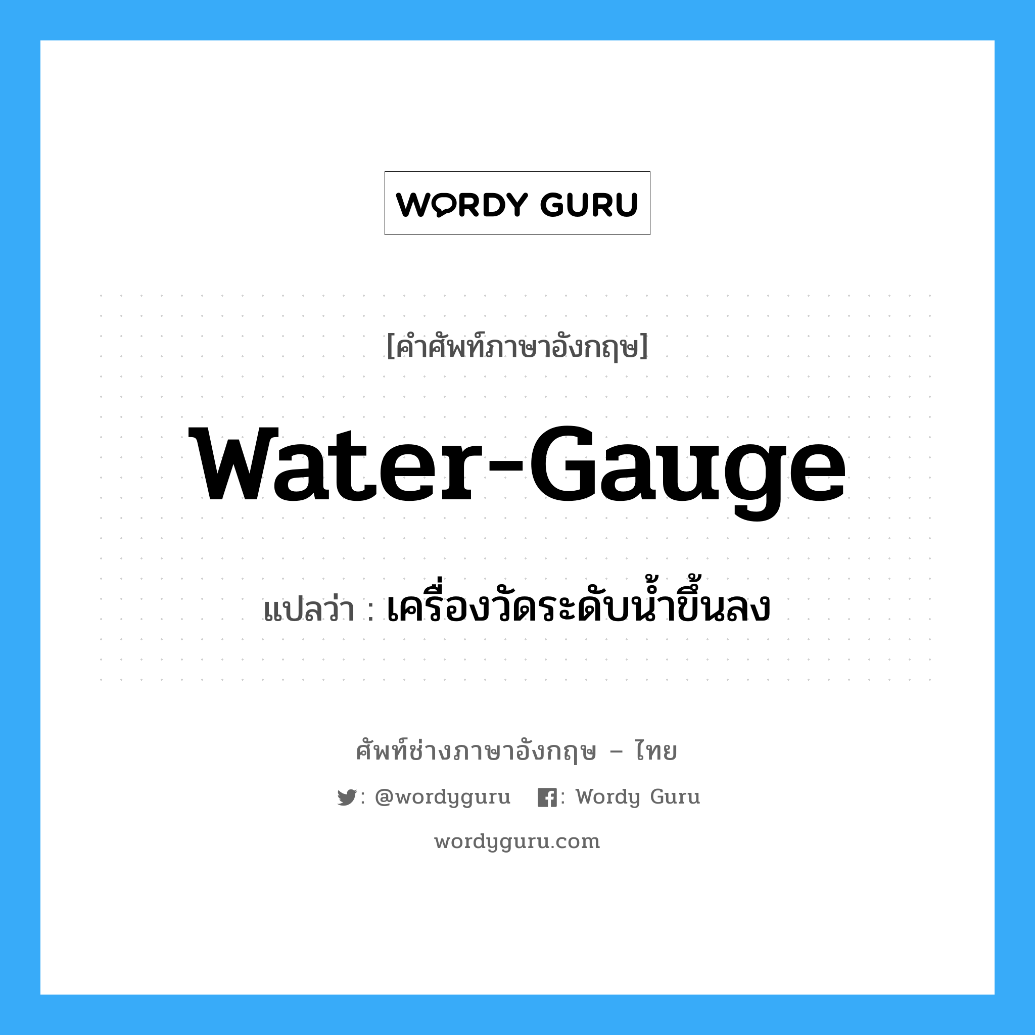 water-gauge แปลว่า?, คำศัพท์ช่างภาษาอังกฤษ - ไทย water-gauge คำศัพท์ภาษาอังกฤษ water-gauge แปลว่า เครื่องวัดระดับน้ำขึ้นลง