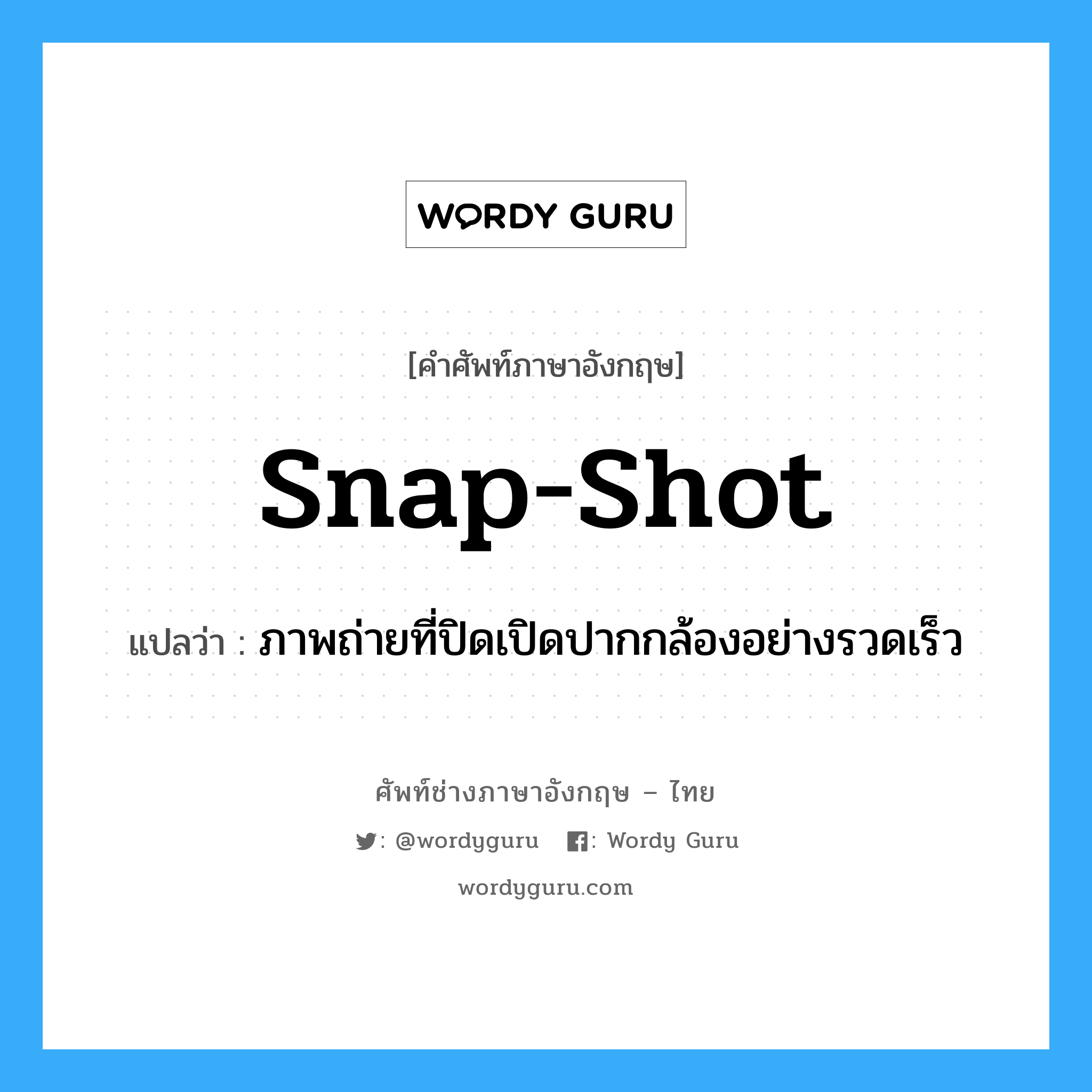 snap-shot แปลว่า?, คำศัพท์ช่างภาษาอังกฤษ - ไทย snap-shot คำศัพท์ภาษาอังกฤษ snap-shot แปลว่า ภาพถ่ายที่ปิดเปิดปากกล้องอย่างรวดเร็ว